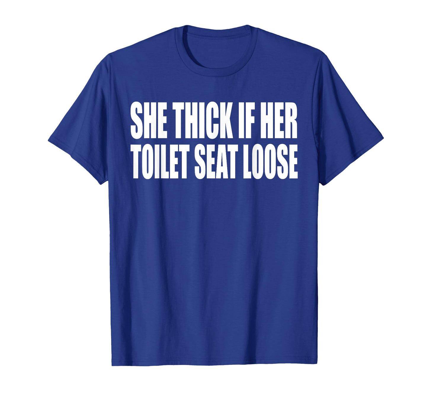 She Thick If Her Toilet Seat Loose Funny Saying Quote Men T-Shirt