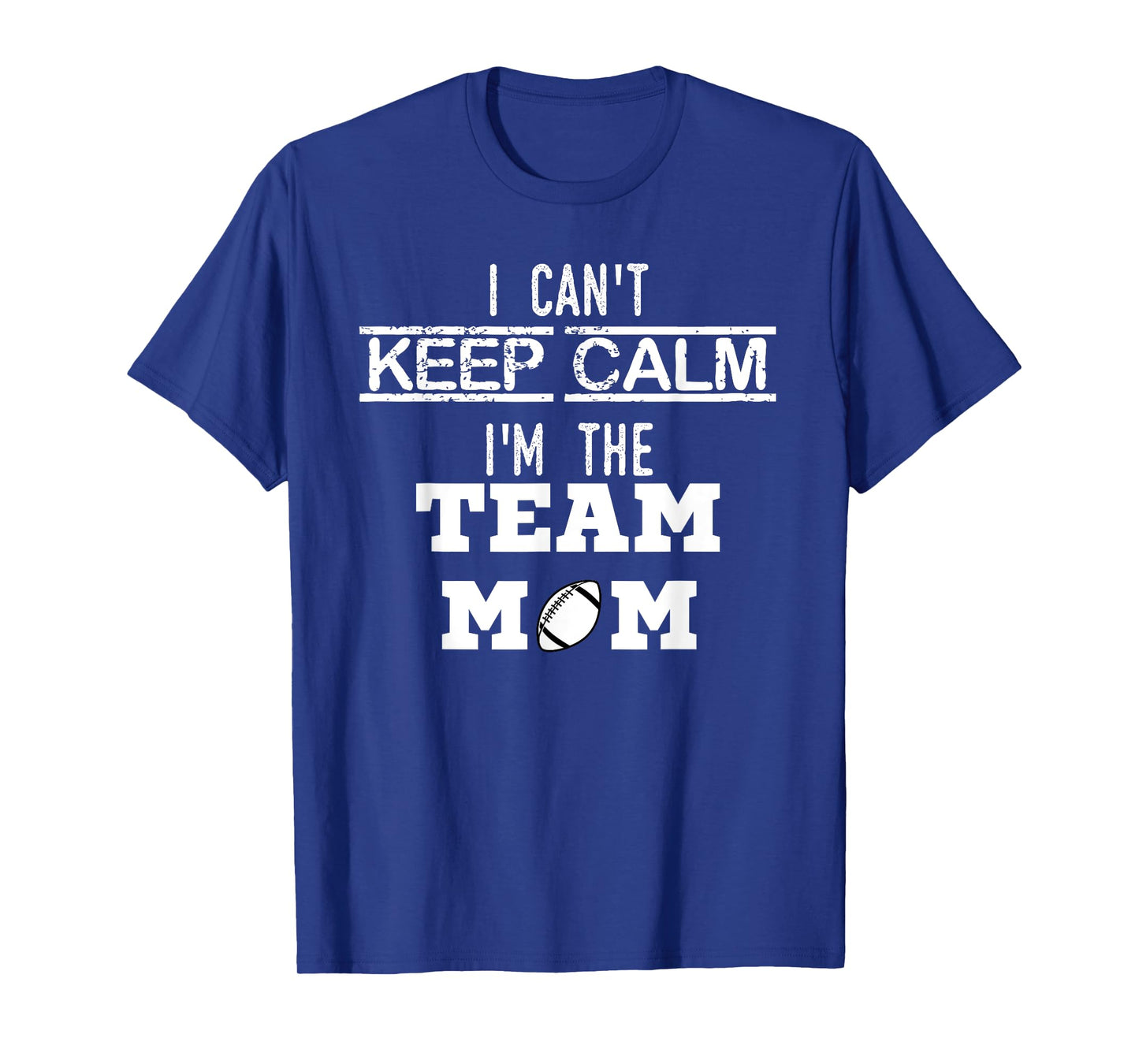 I Can't Keep Calm I'm The Team MOM youth sports football T T-Shirt