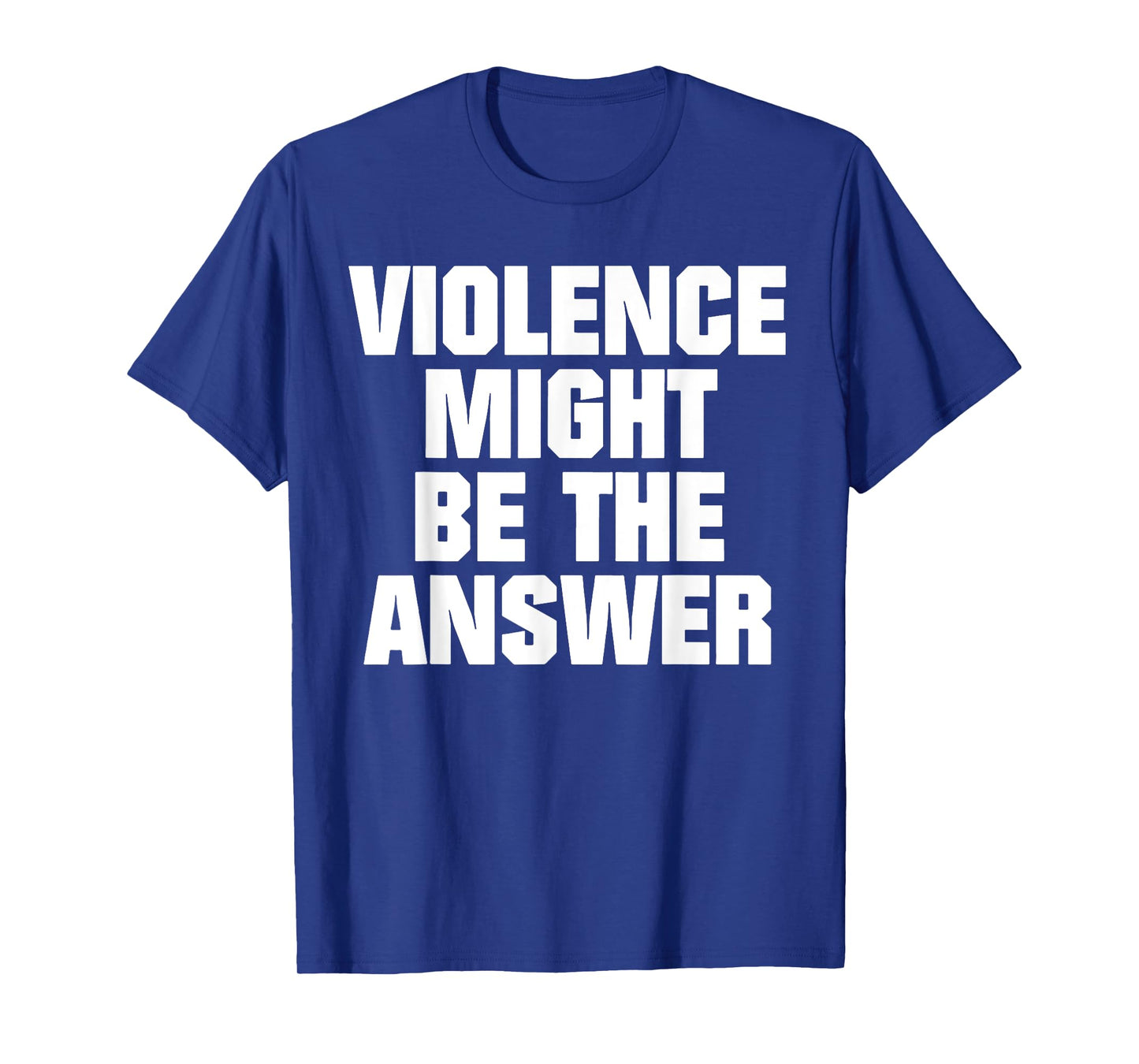 Violence Might Be The Answer T-Shirt