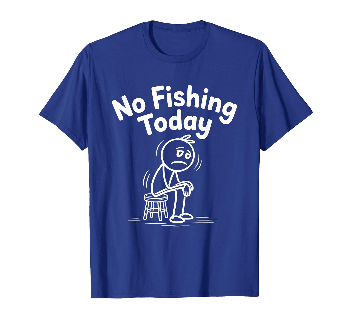 No Fishing Today Sad Stick Figure Fishing Lover Fathers Day T-Shirt
