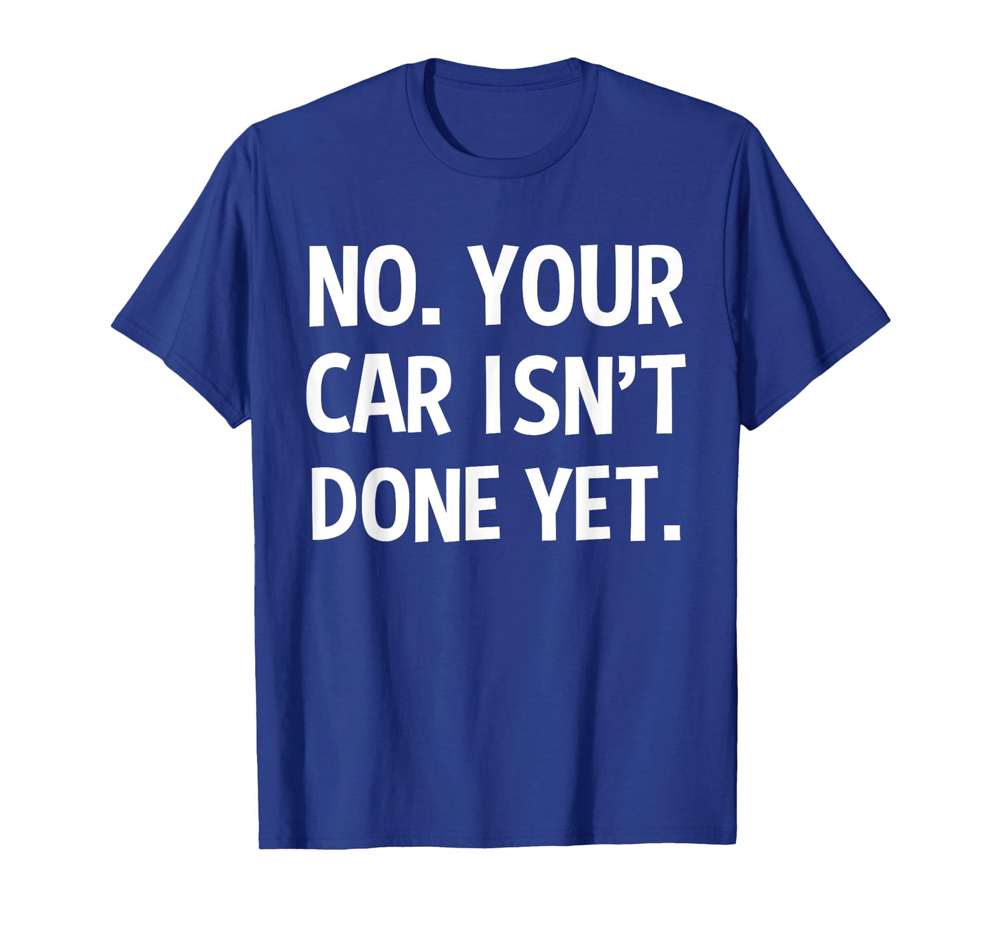 No Your Car Isn't Done Yet Funny Auto Mechanic Gag Gift T-Shirt