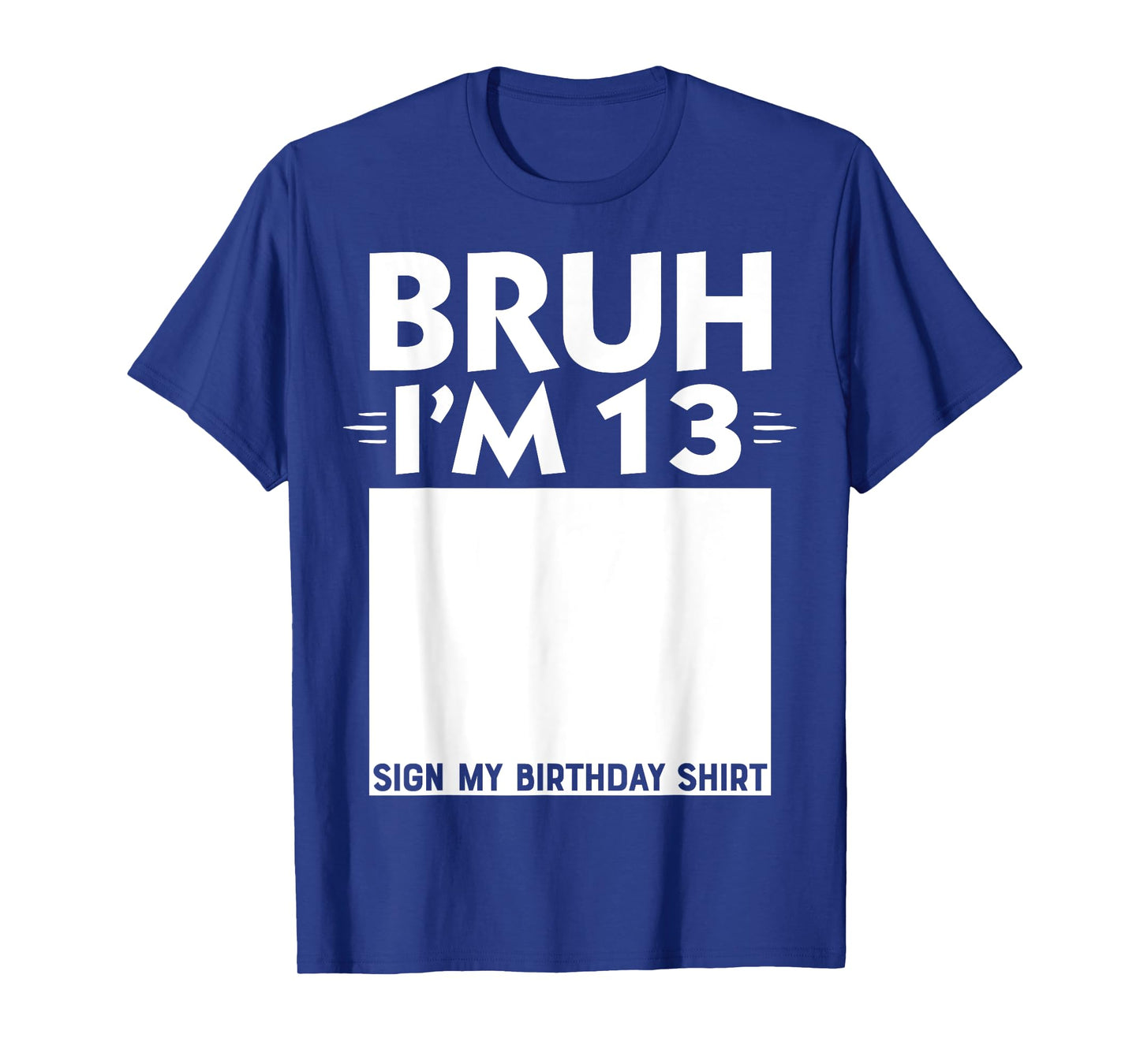 Bruh I'm 13 Year Old Gifts 13th Birthday Boy Sign My Shirt T-Shirt