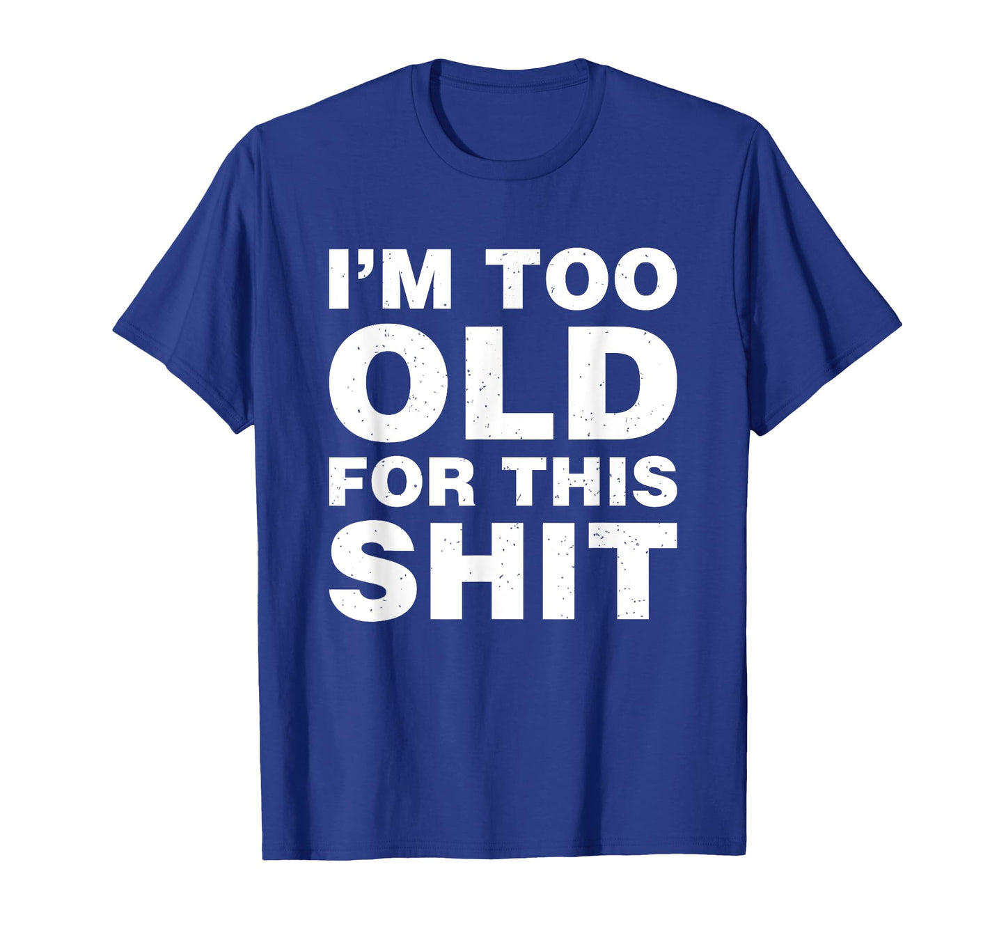 I'm Too Old For This Sh t Funny Dad Mom Husband Wife Gift T-Shirt