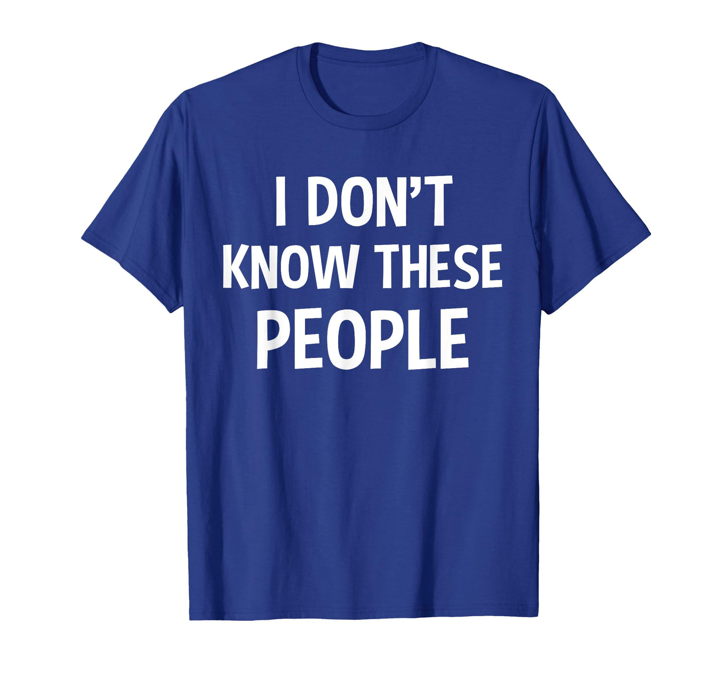 I Don't Know These People Tee Funny Sarcastic Saying Gift T-Shirt