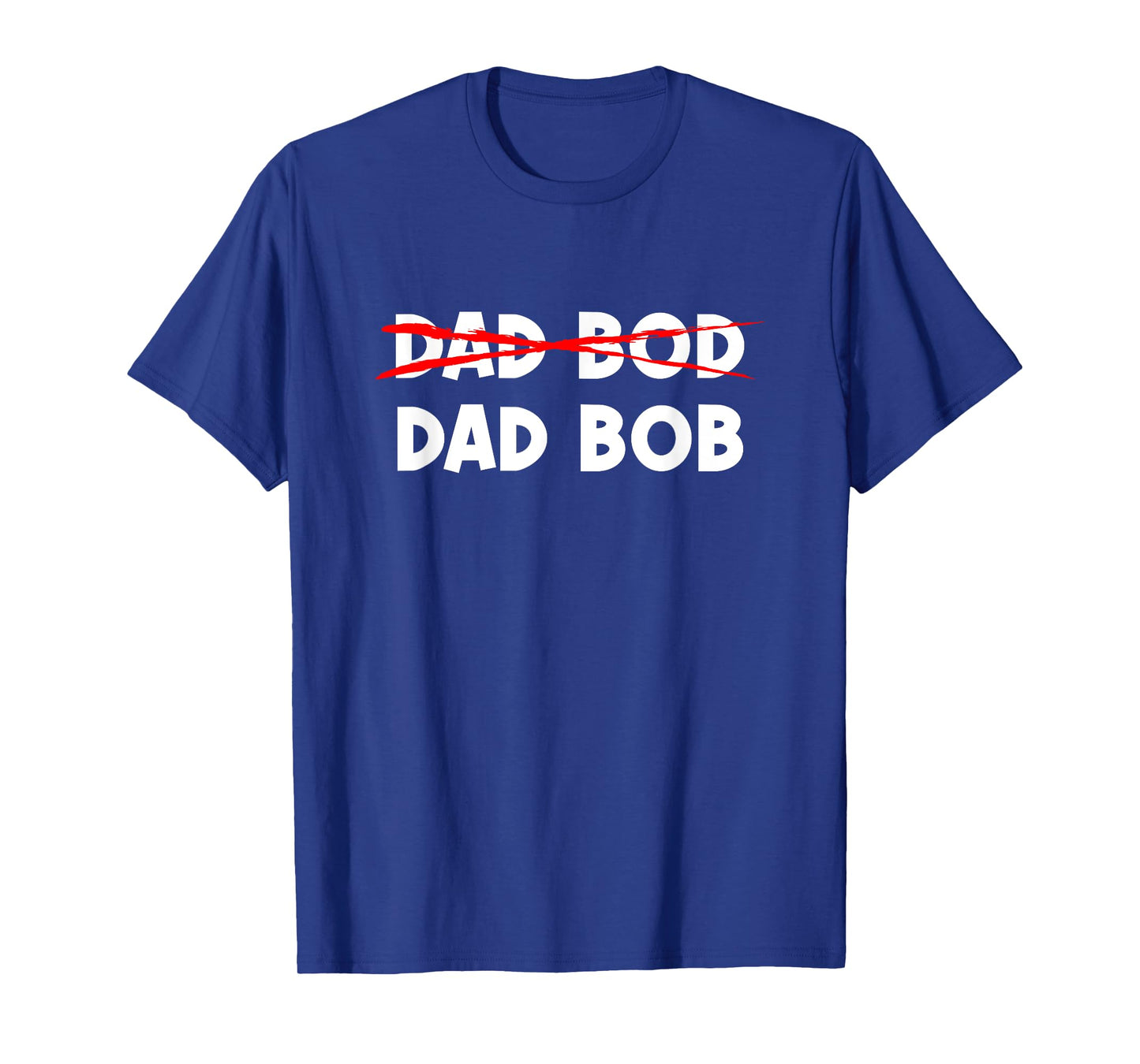 Dad Bob Not Dad Bod Funny Daddy T-Shirt