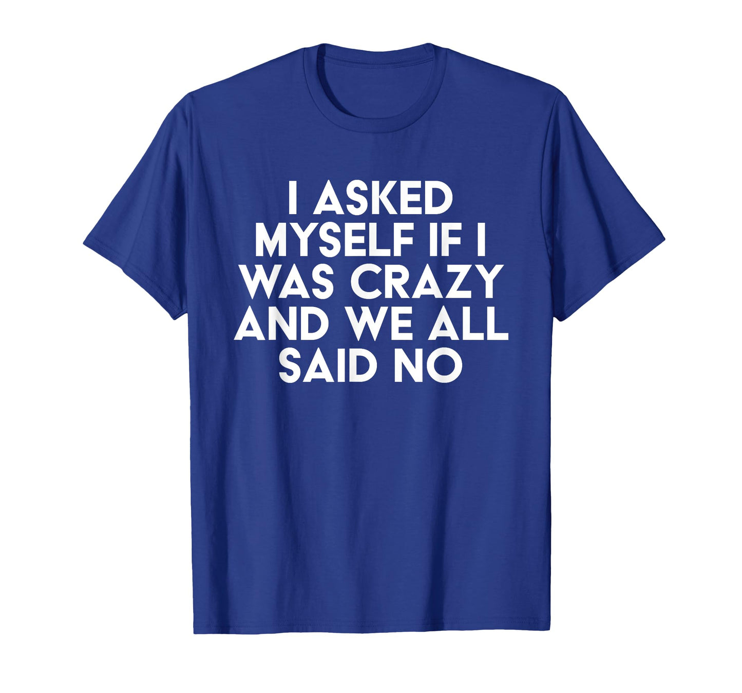 I Asked Myself If I Was Crazy And We All Said No Funny T-Shirt