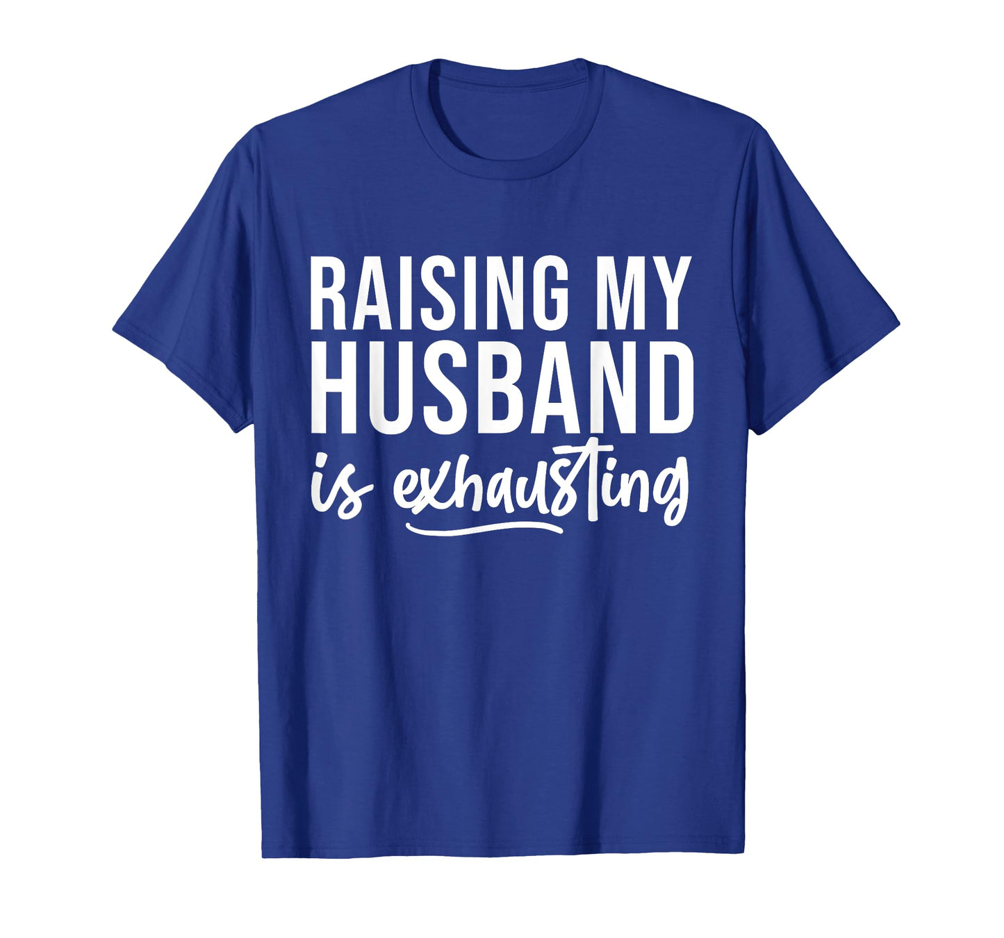 Raising My Husband Is Exhausted Funny Wife Sarcastic Saying T-Shirt