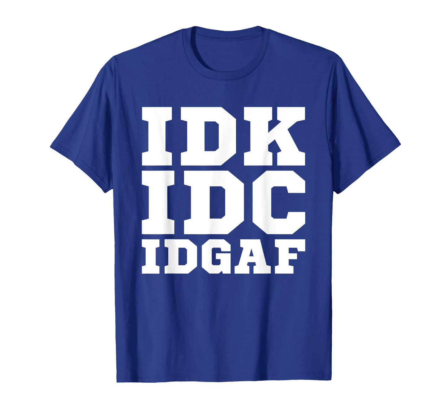 IDK IDC IDGAF Shirt Men Women IDK IDC IDGAF T-Shirt