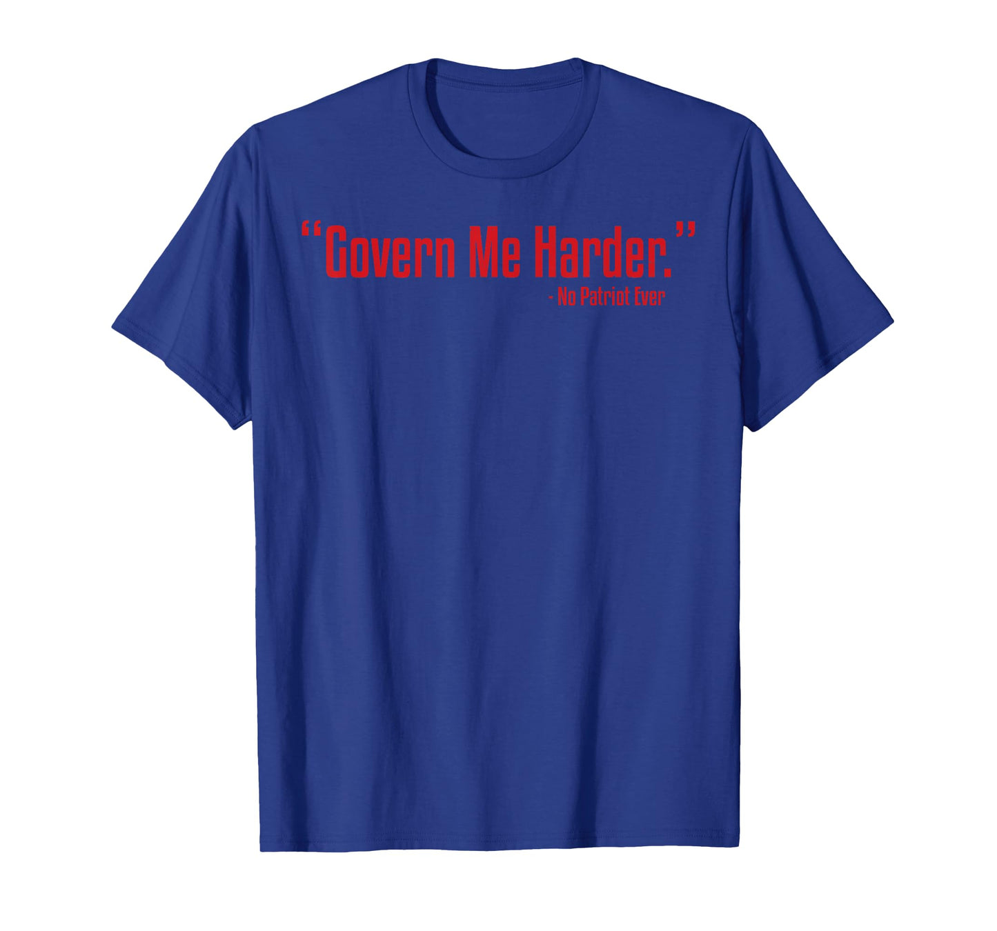 Govern Me Harder No Patriot Ever T-Shirt