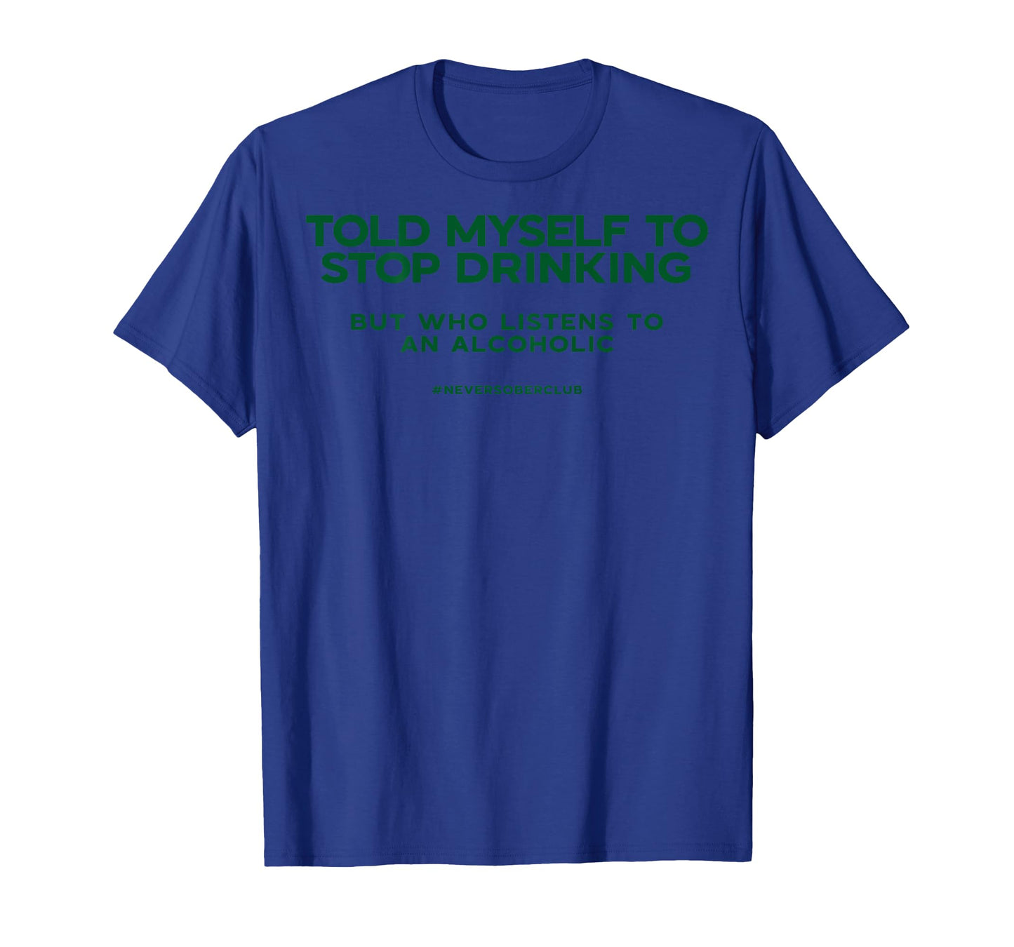 Told Myself To Stop Drinking But Who Listens To An Alcoholic T-Shirt