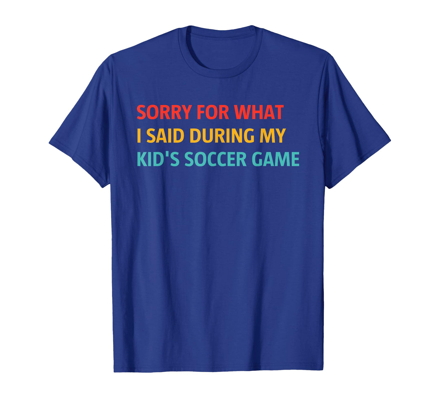 Sorry for What I Said During My Kid's Soccer Game T-Shirt