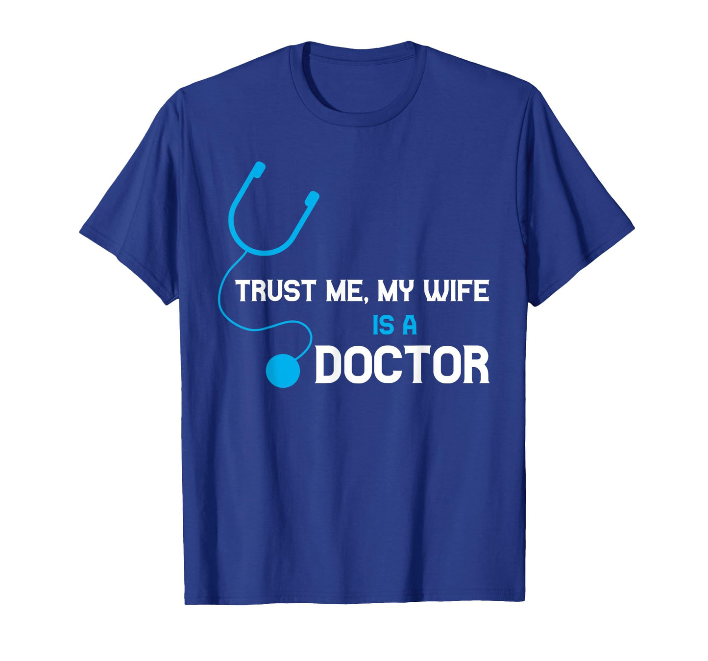 Trust Me, My Wife is A Doctor - Funny For Husband T-Shirt