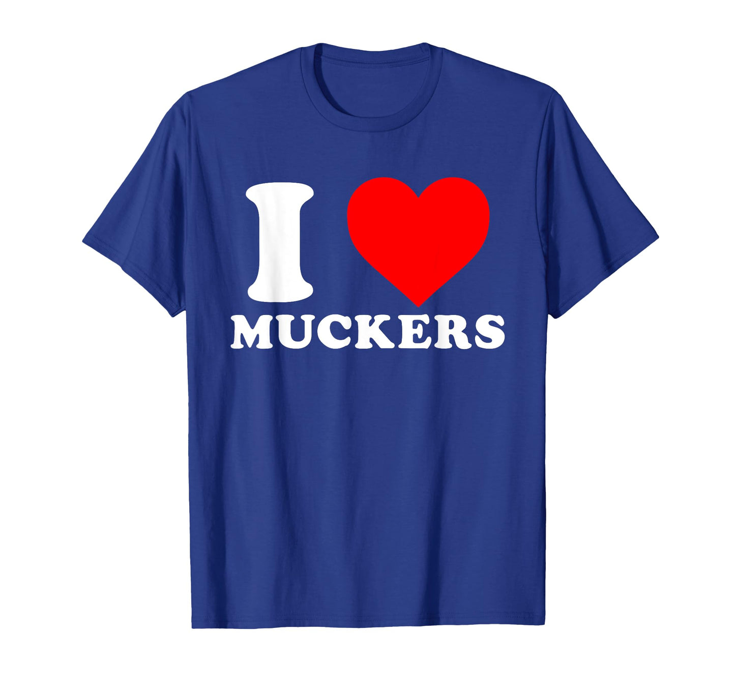I Love Muckers Funny Quote T-Shirt