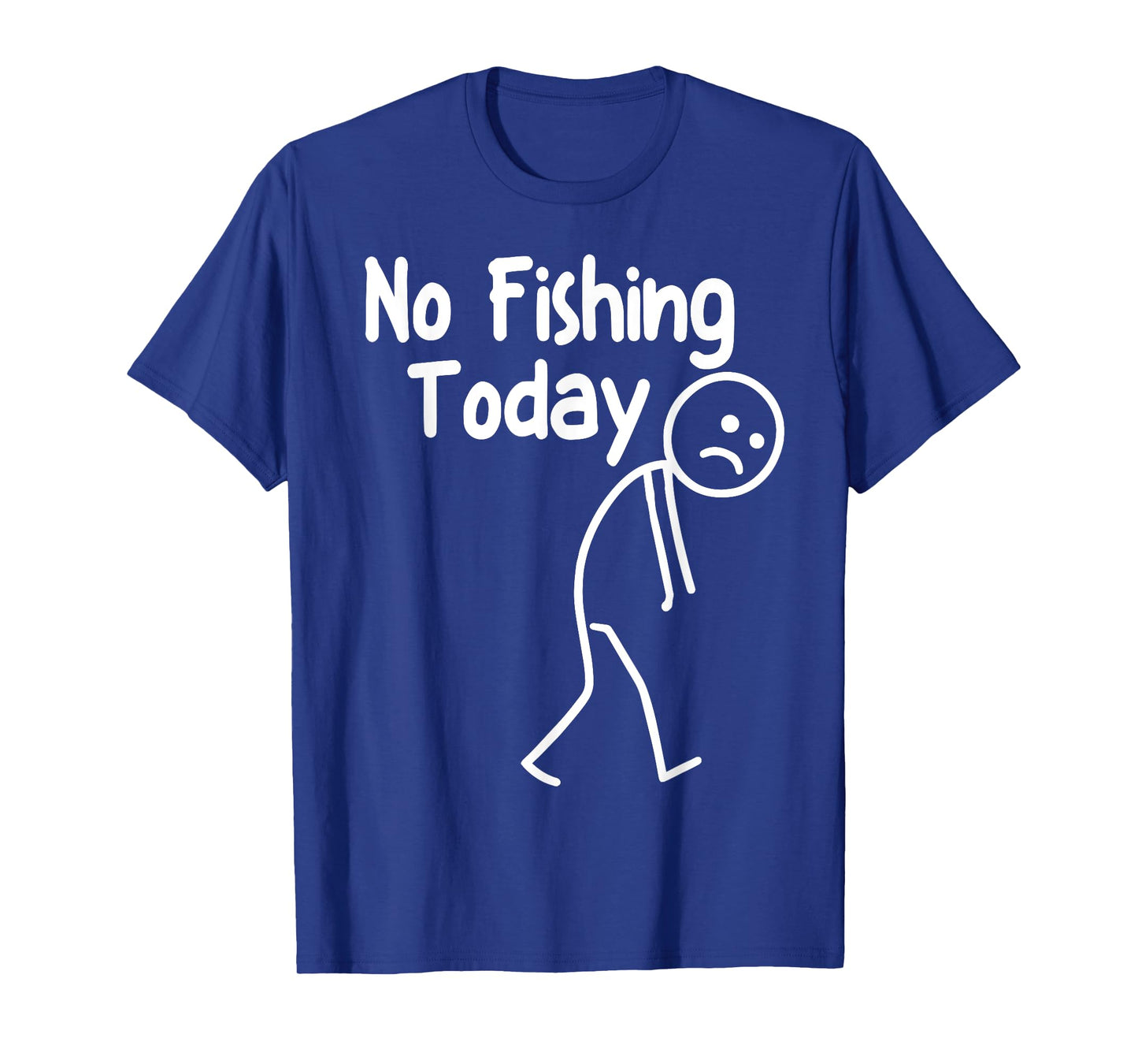 No Fishing Today Funny Sad Stick Man Angling Dad Joke T-Shirt