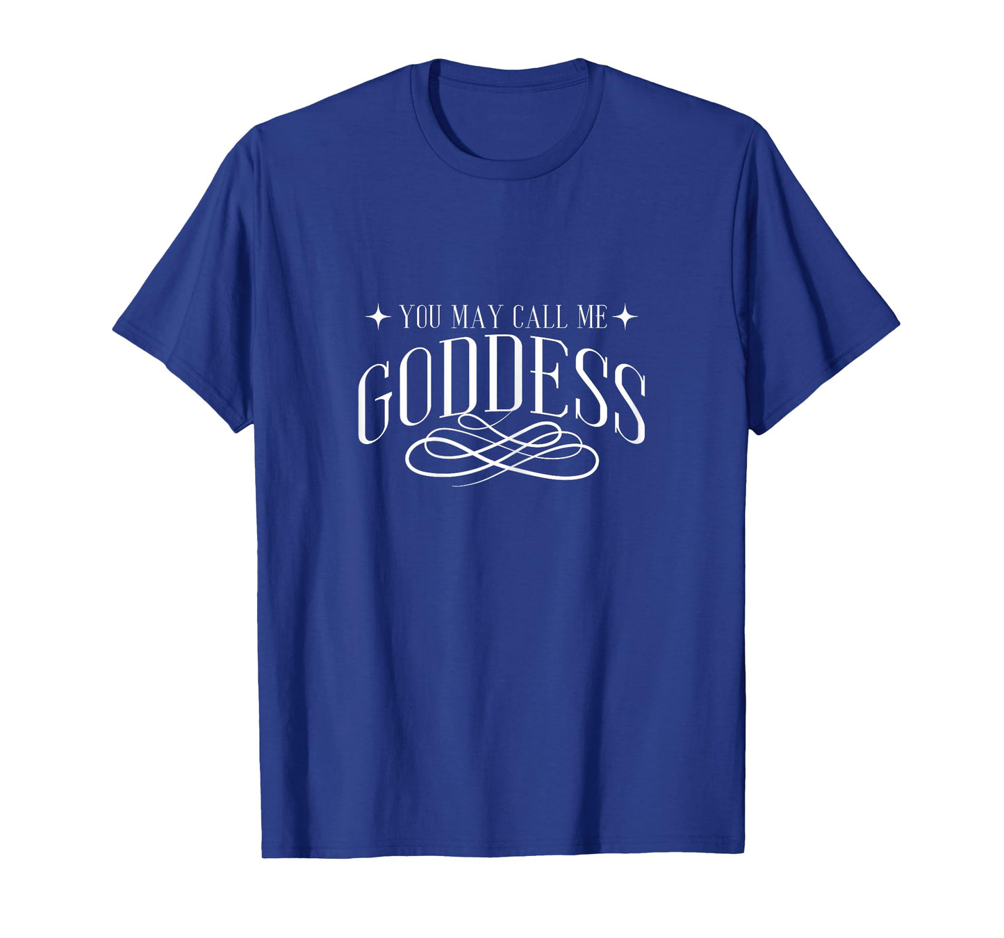 Funny You May Call Me Goddess | Girl Women T-Shirt