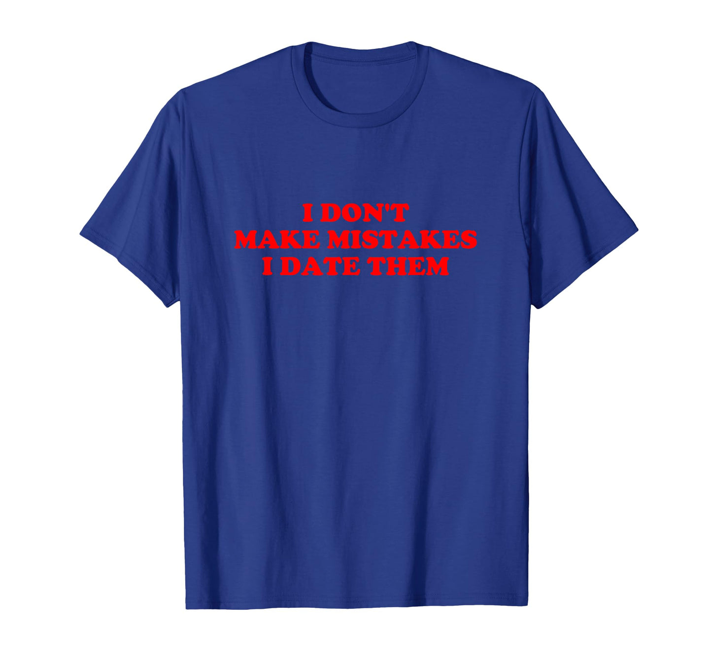 I Donβt Make Mistakes I Date Them Funny Quote T-Shirt