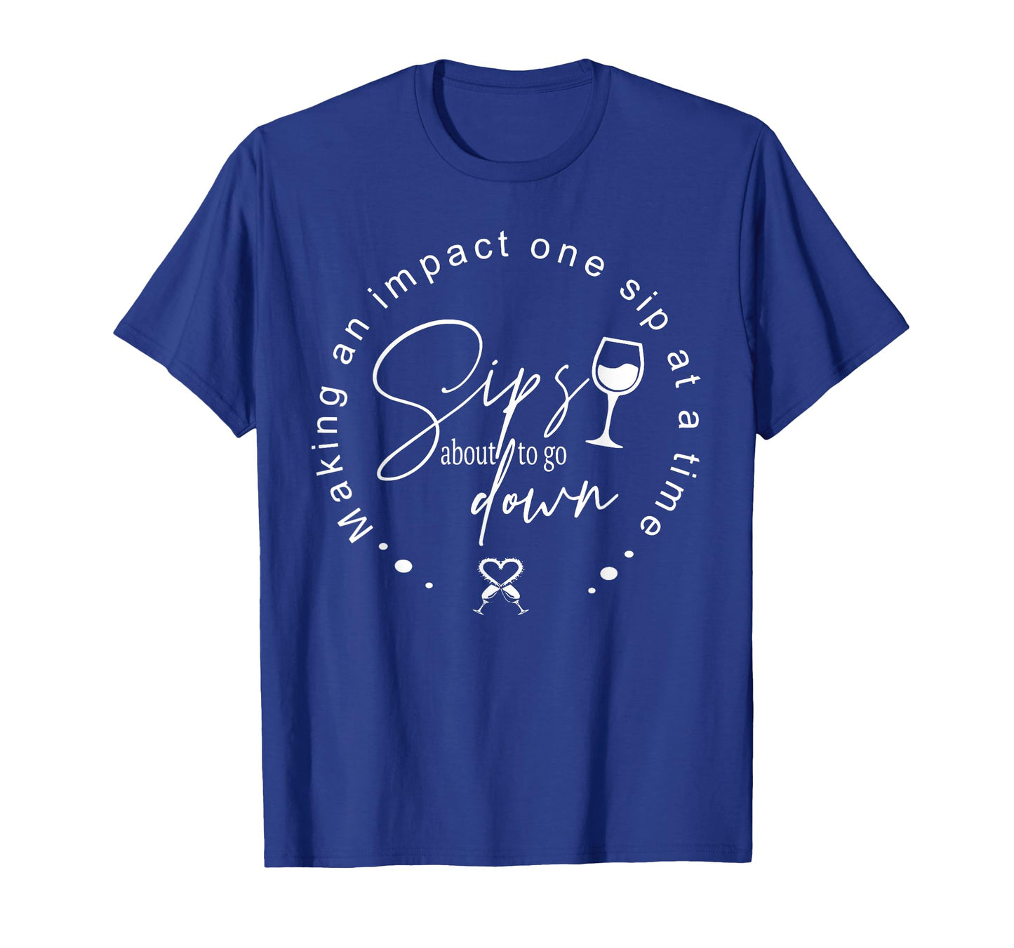 Sips About To Go Down Making An Impact One Sip At A Time T-Shirt
