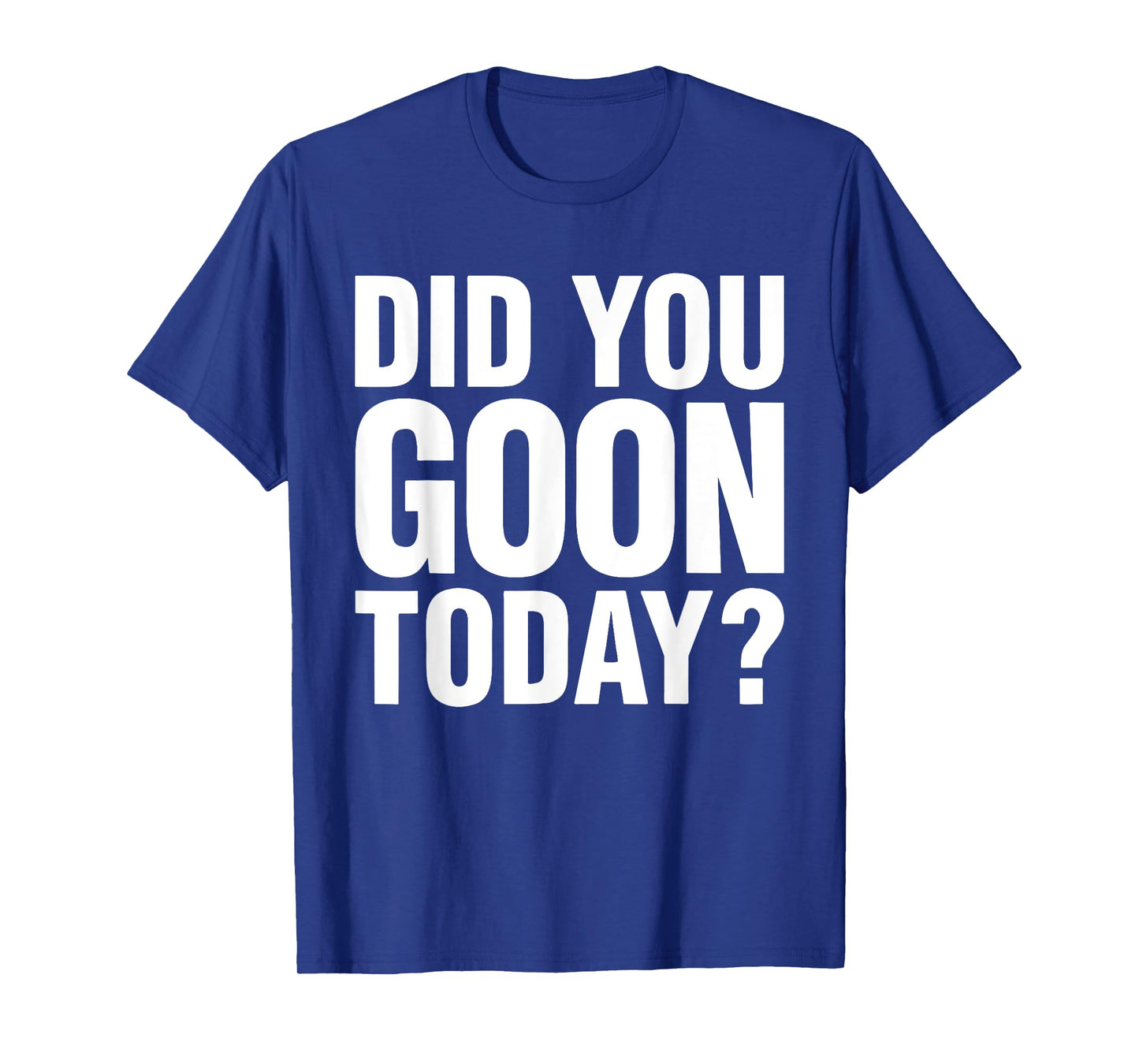 Did You Goon Today Funny Humor Quote T-Shirt, Small, Black