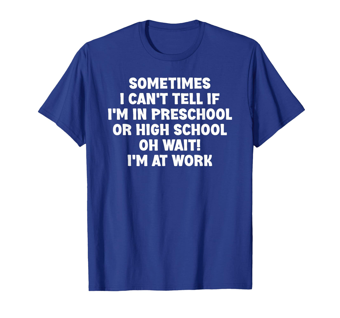 Sometimes I Can't Tell If I'm In Preschool Or High School Oh T-Shirt