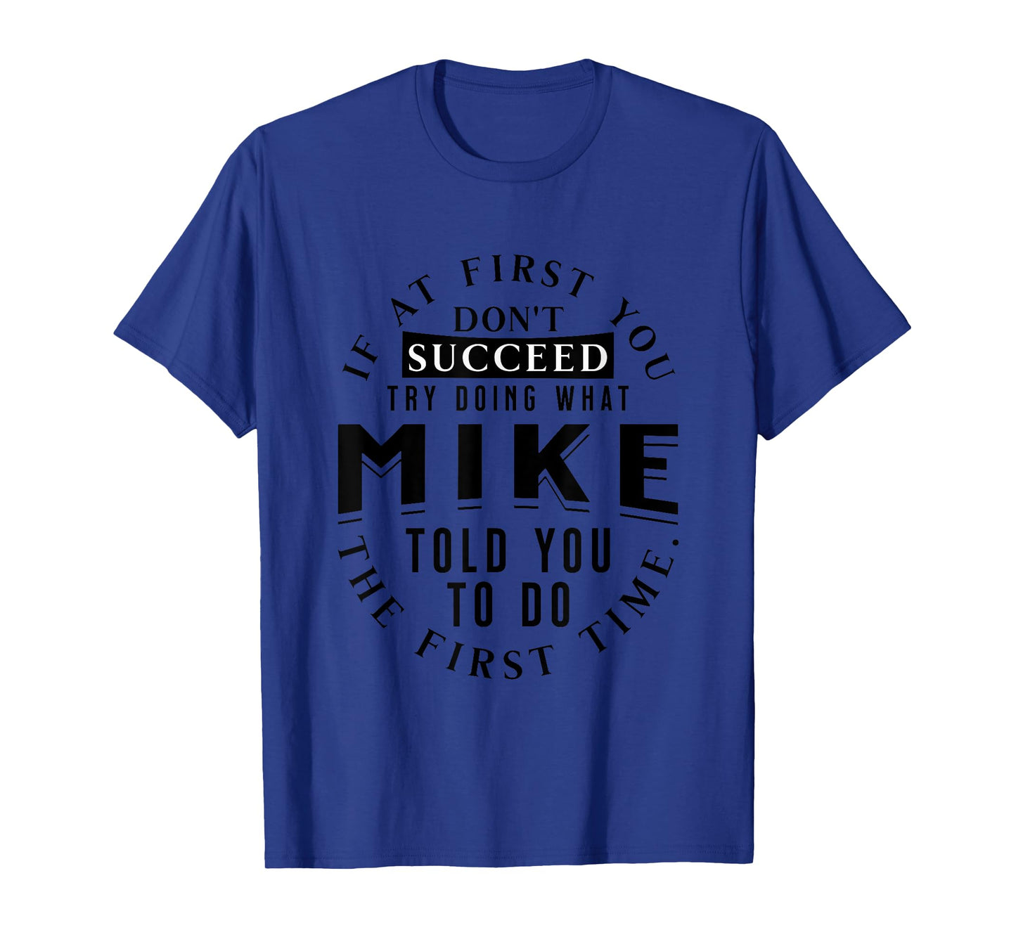 If At First You Don't Succeed Try Doing What Mike T-Shirt