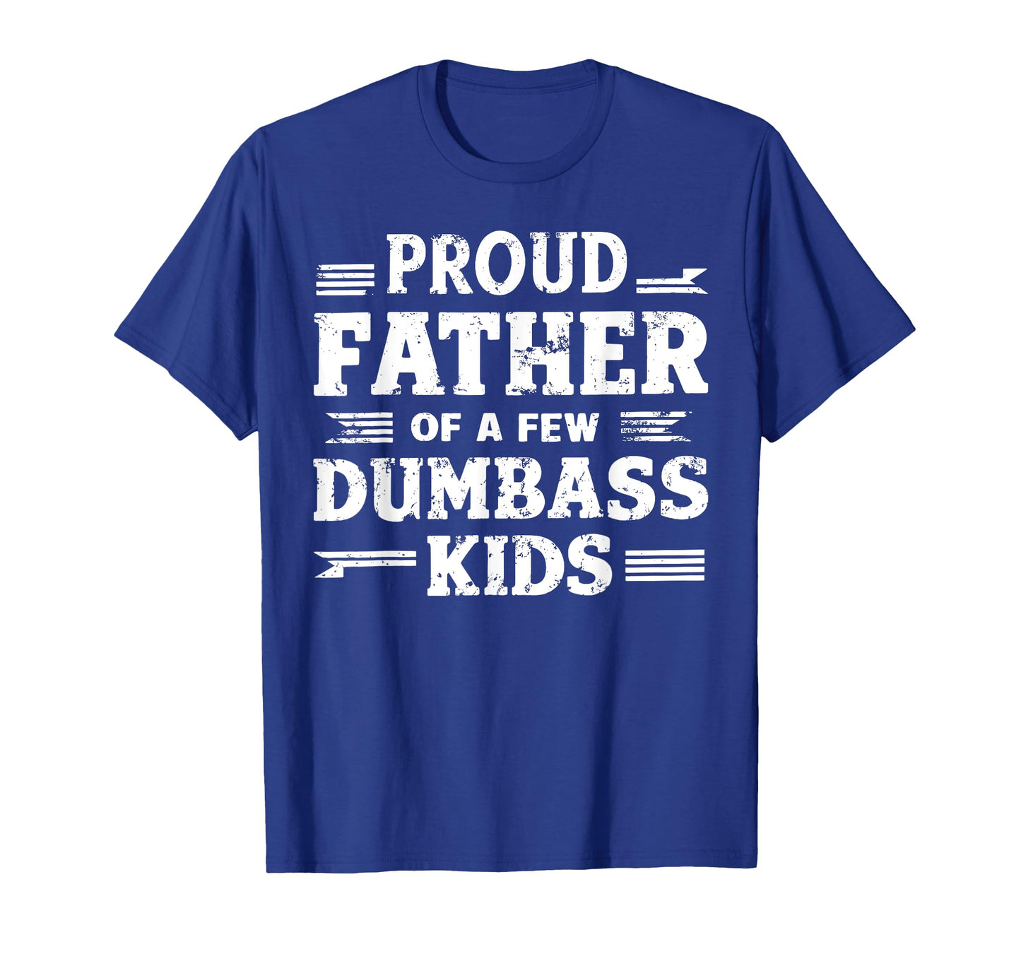 Proud Father Of A Few Dumbass Kids Funny Fathers Day Gift T-Shirt
