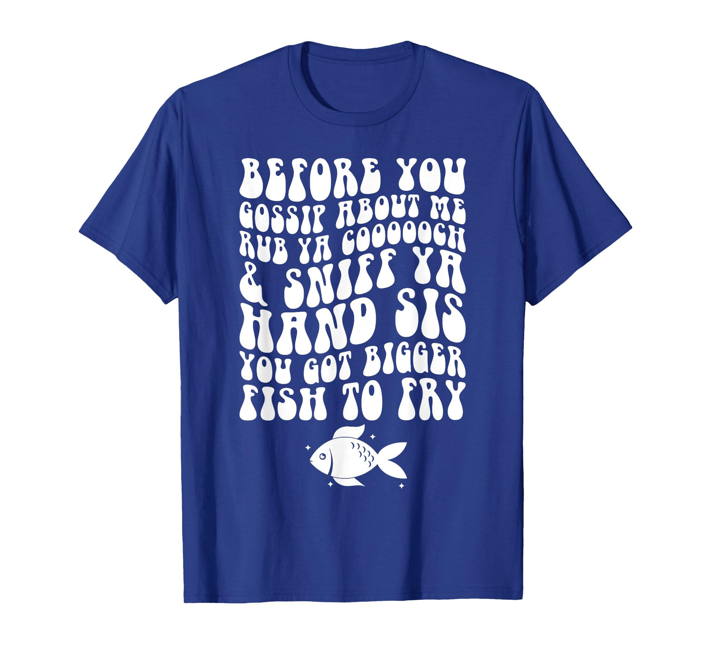 Before You Gossip About Me Rub Ya Coooooch Sniff Your Hand T-Shirt