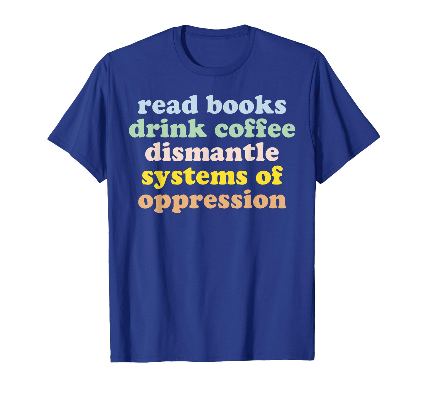 Read Books Drink Coffee Dismantle Systems Of Oppression T-Shirt