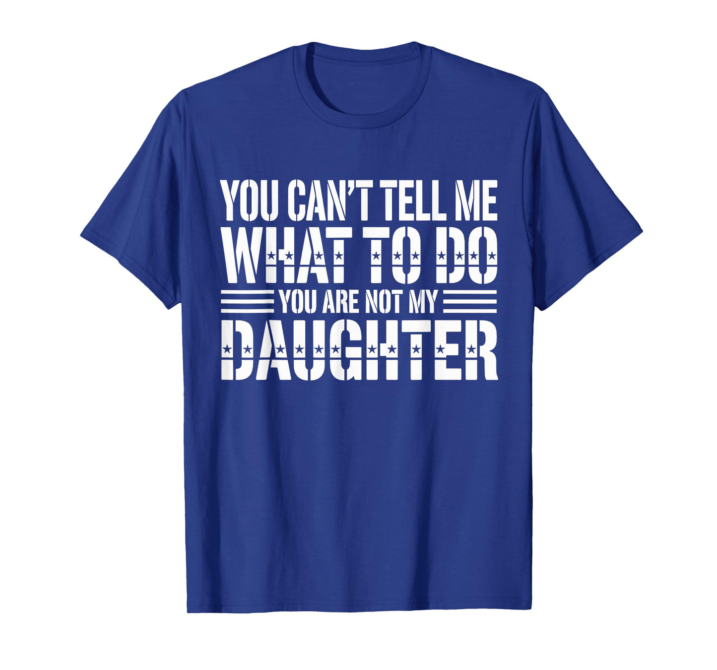 You Can't Tell Me What To Do You're Not My Daughter T-Shirt