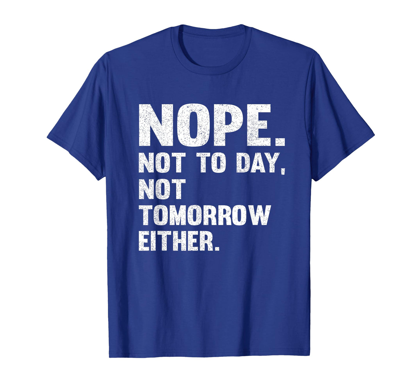 Nope Not Today Shirt Men Not Tomorrow Humorous T-Shirt