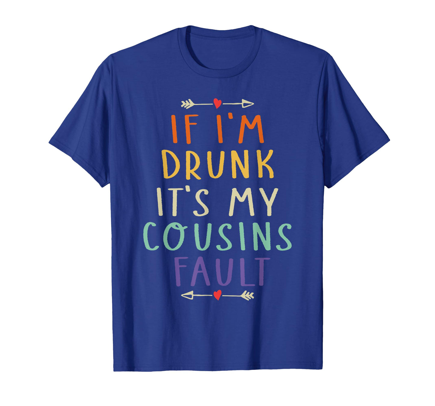 If I'm Drunk It's My Cousins Fault Funny Quote T-Shirt