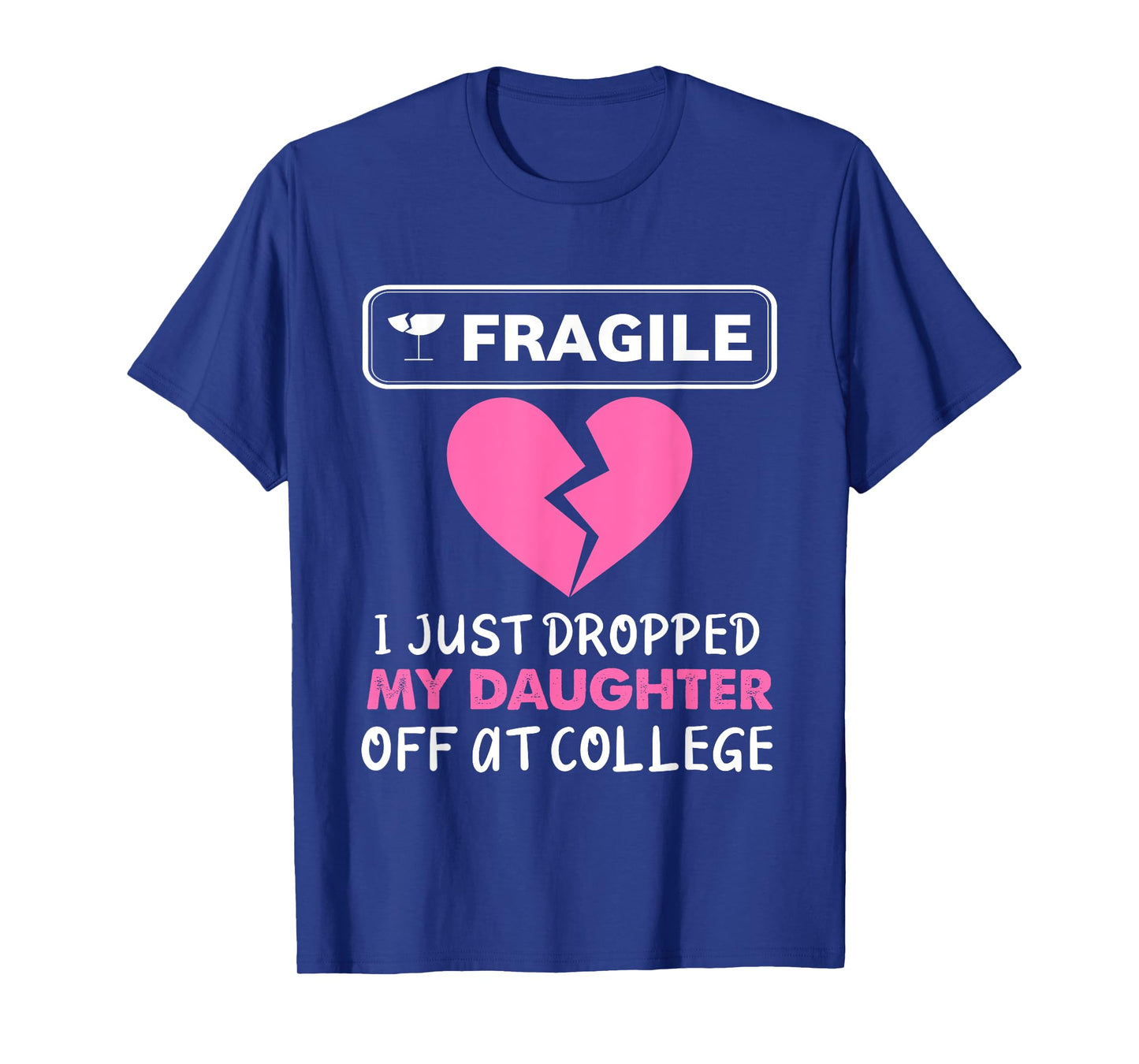 Fragile Just Dropped My Daughter at College Drop Off Moms T-Shirt