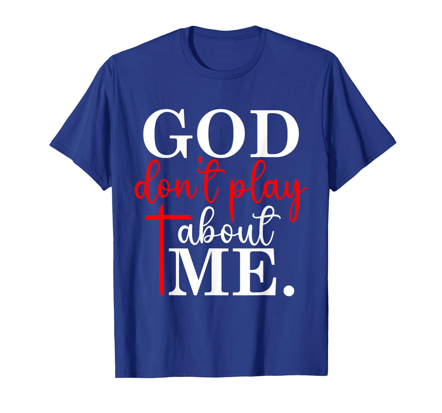 God Dont Play About Me Inspirational Faith T-Shirt