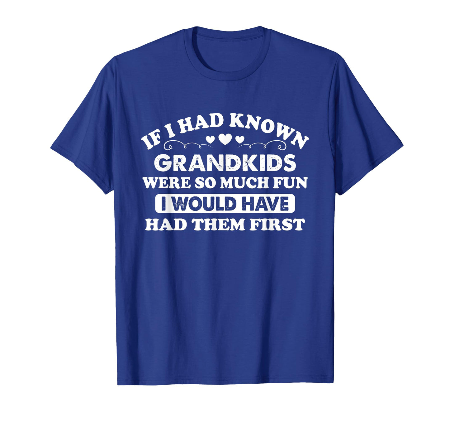 If I Had Known Grandkids Were So Much Fun Had Them First T-Shirt