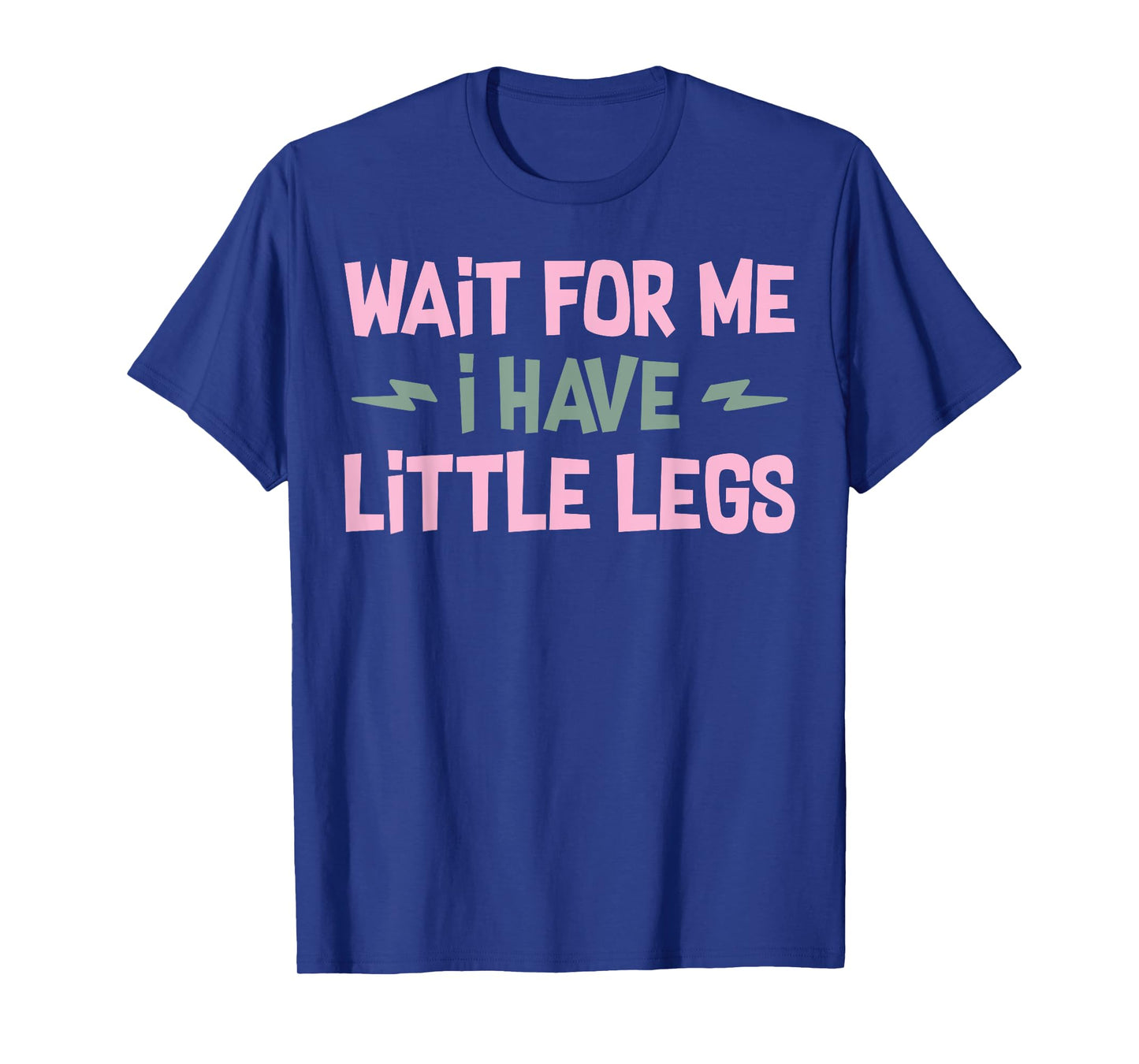 Wait For Me I Have Little Legs Funny Quote Sarcastic saying T-Shirt