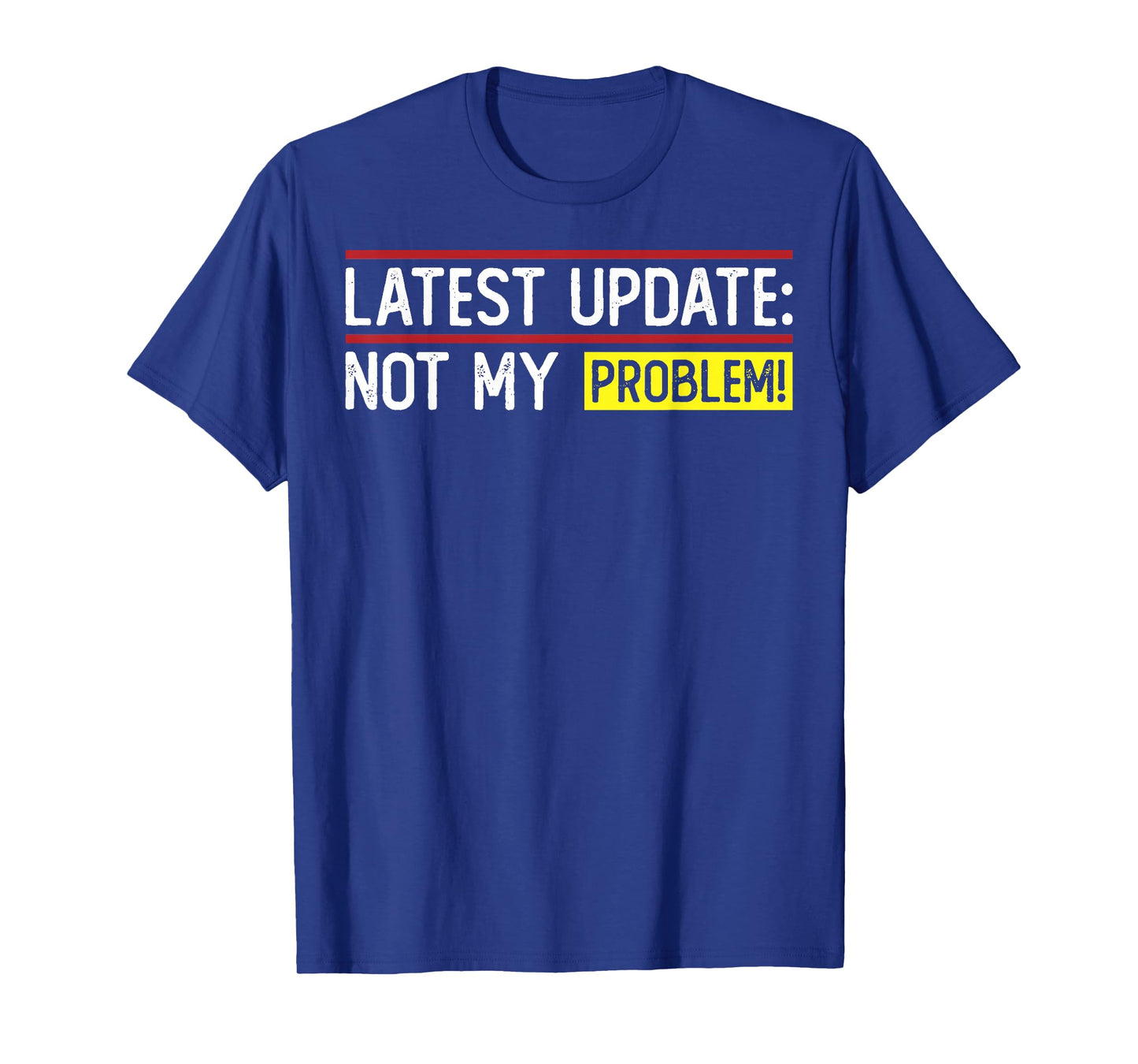 Latest Update: Not My Problem! Funny sarcastic humor T-Shirt