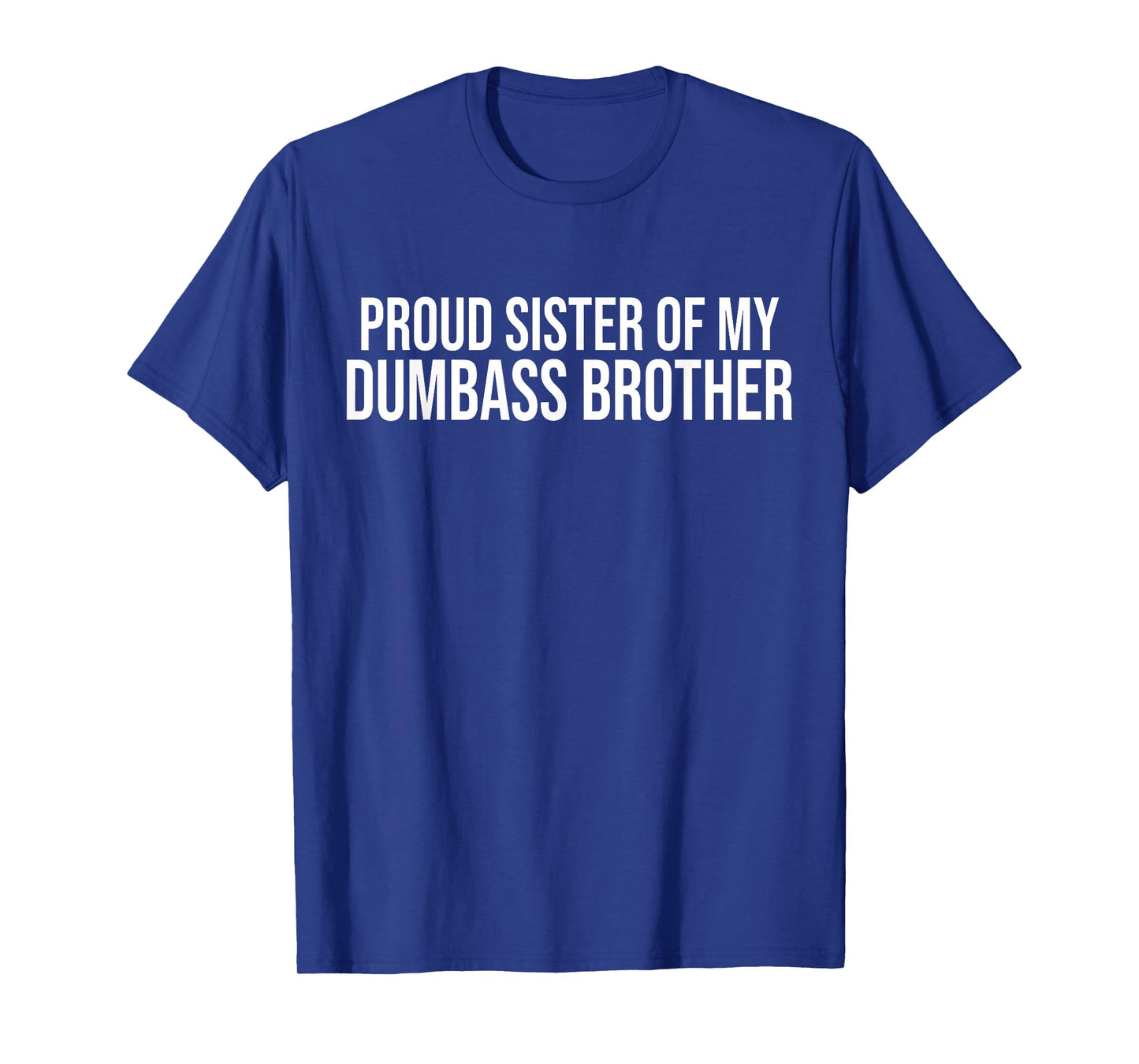 Proud Sister Of My Dumbass Brother Funny T-Shirt