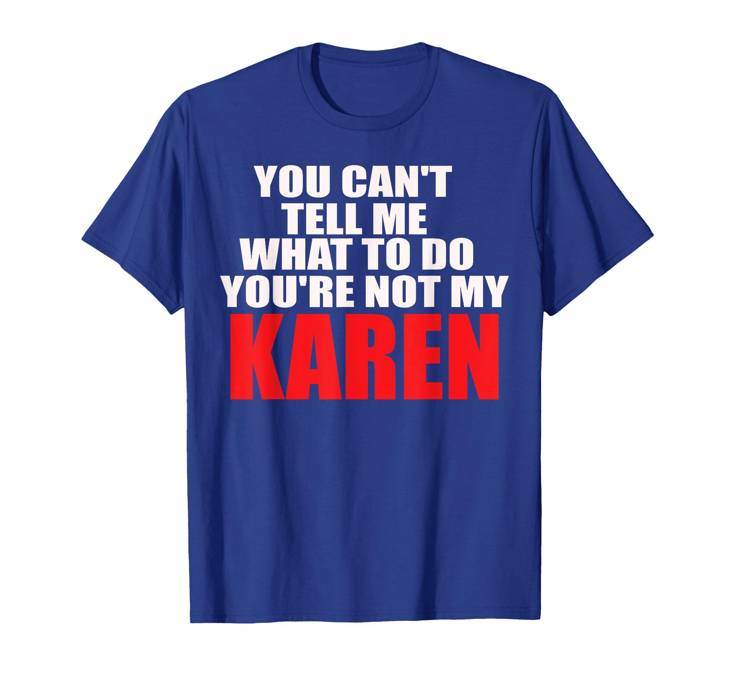 You Can't Tell me What to do You're not My Karen T-Shirt