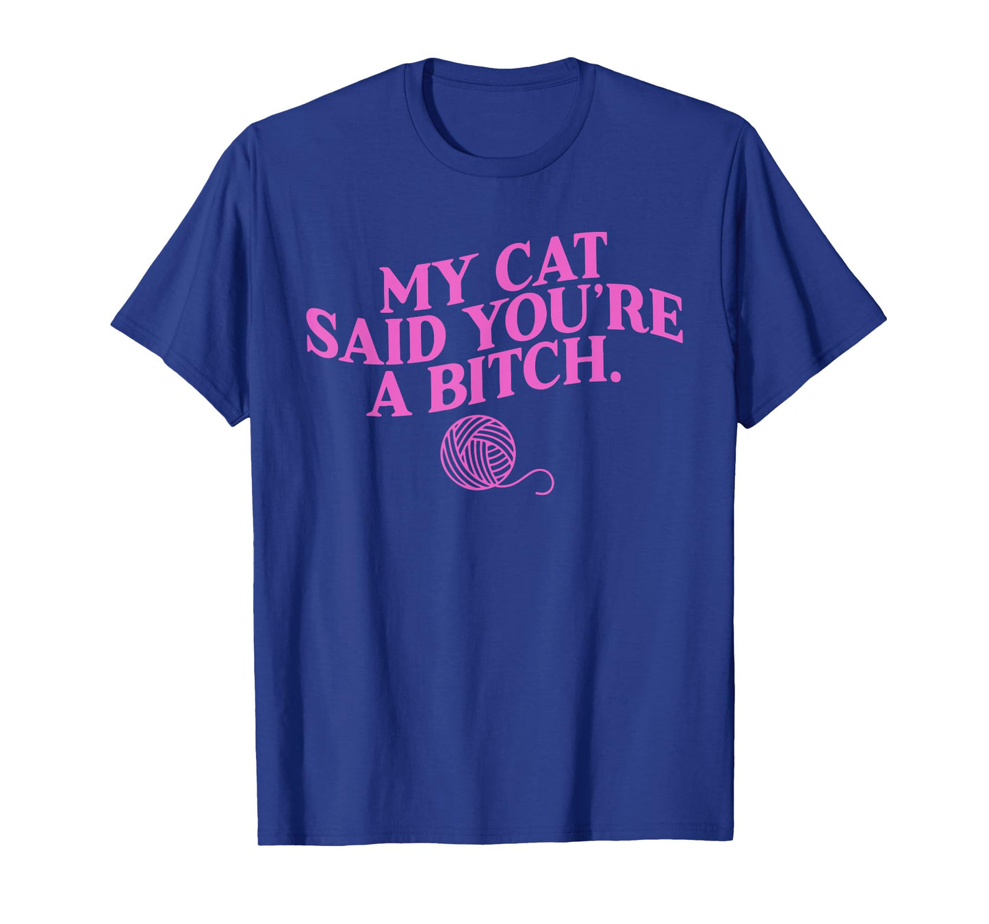 My Cat Said You're A B!tch Funny Lover Cat Apparel Men Women T-Shirt