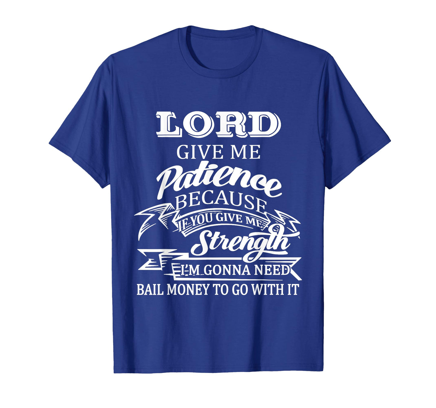 Lord Give Me Patience Because If You Give Me Strenght T-Shirt