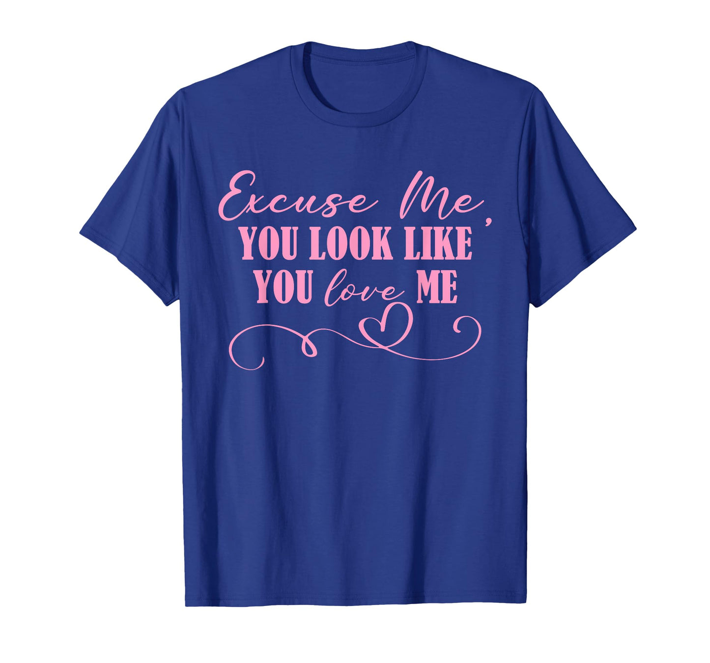 Excuse Me You Look Like You Love Me Funny Valentine's Day T-Shirt
