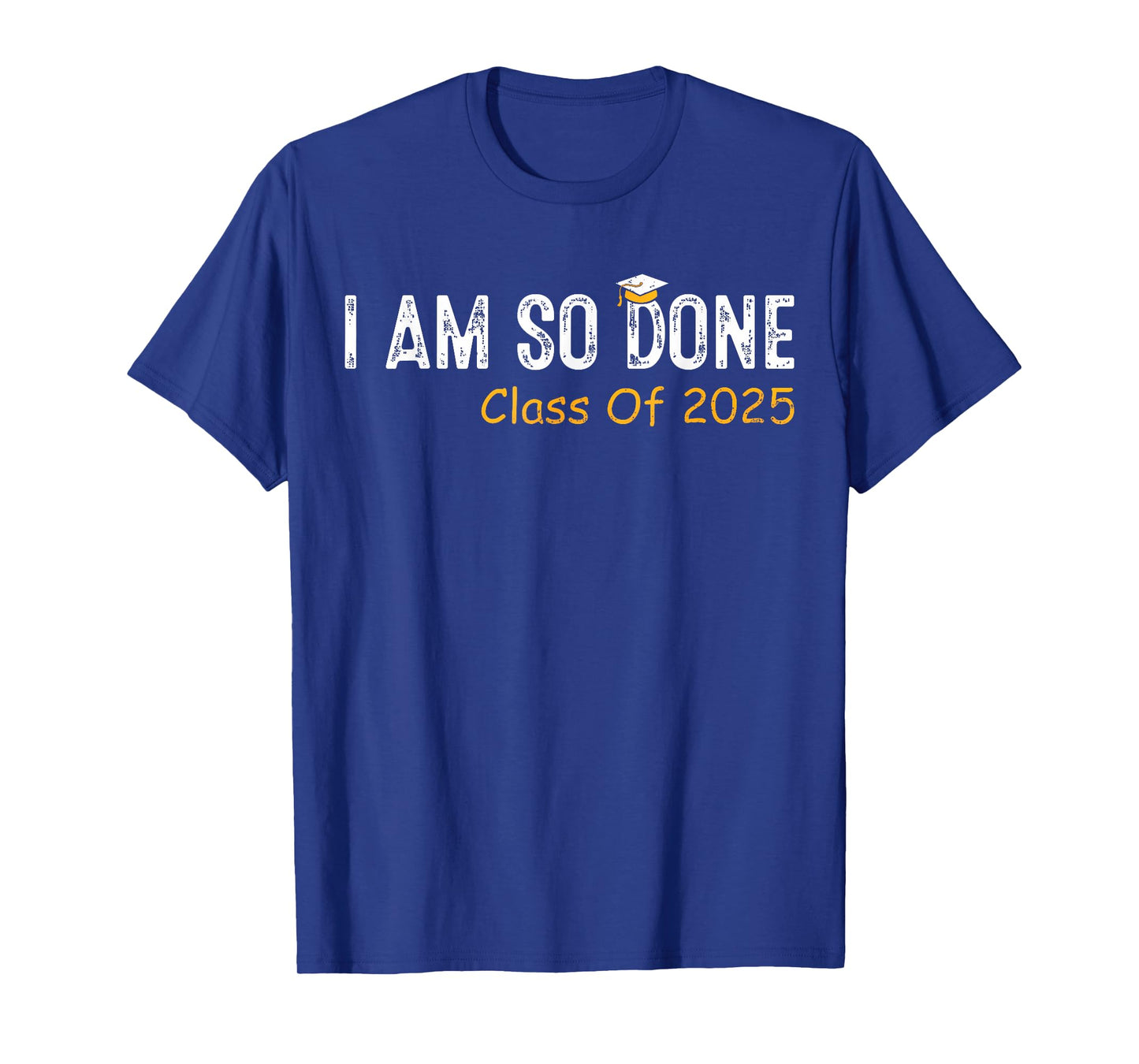 Class of 2025 I Am So Done Graduation For Him Her Women Men T-Shirt