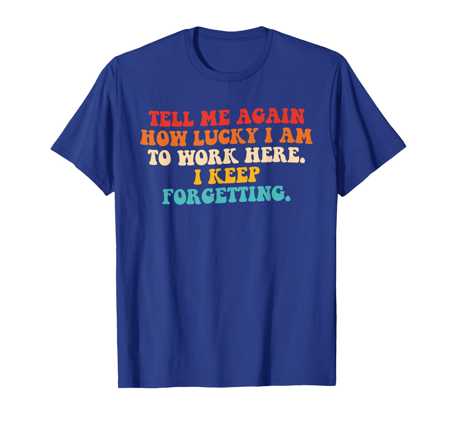 Tell Me Again How Lucky I Am To Work Here Design T-Shirt