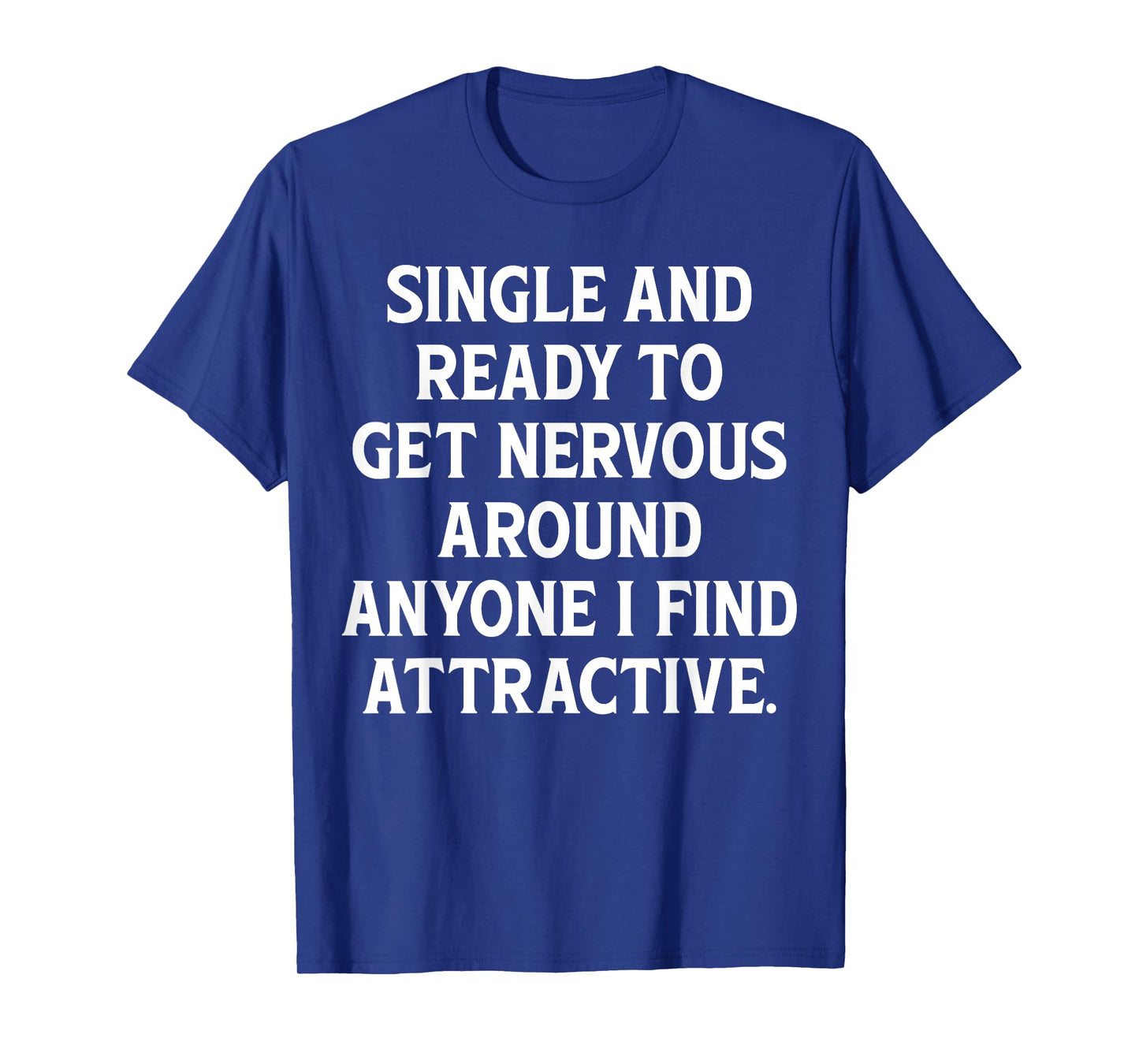 Single And Ready To Get Nervous, Around Anyone I Attractive T-Shirt