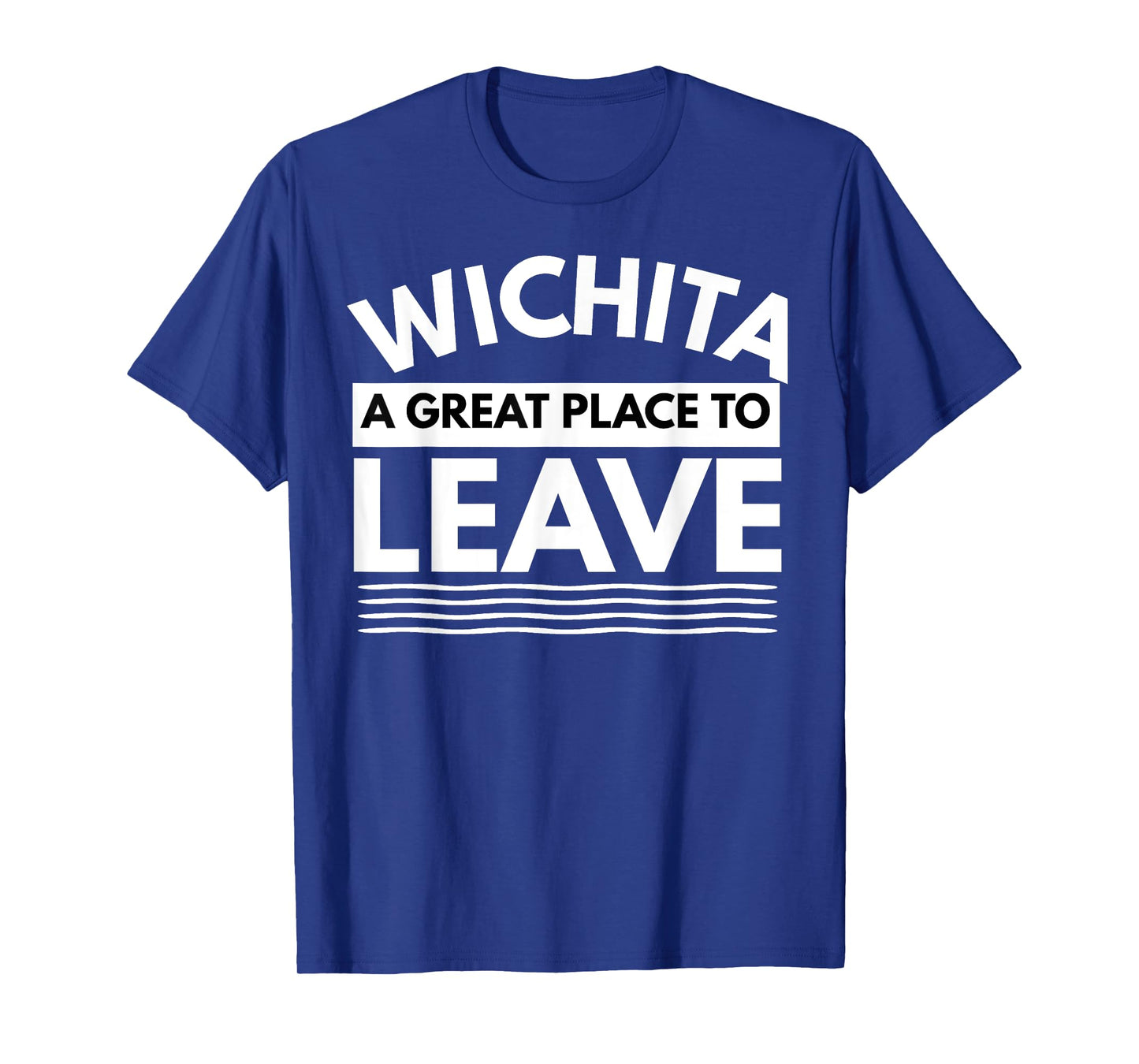 Funny Wichita A Great Place To Leave, Wichita Sarcasm Humor T-Shirt