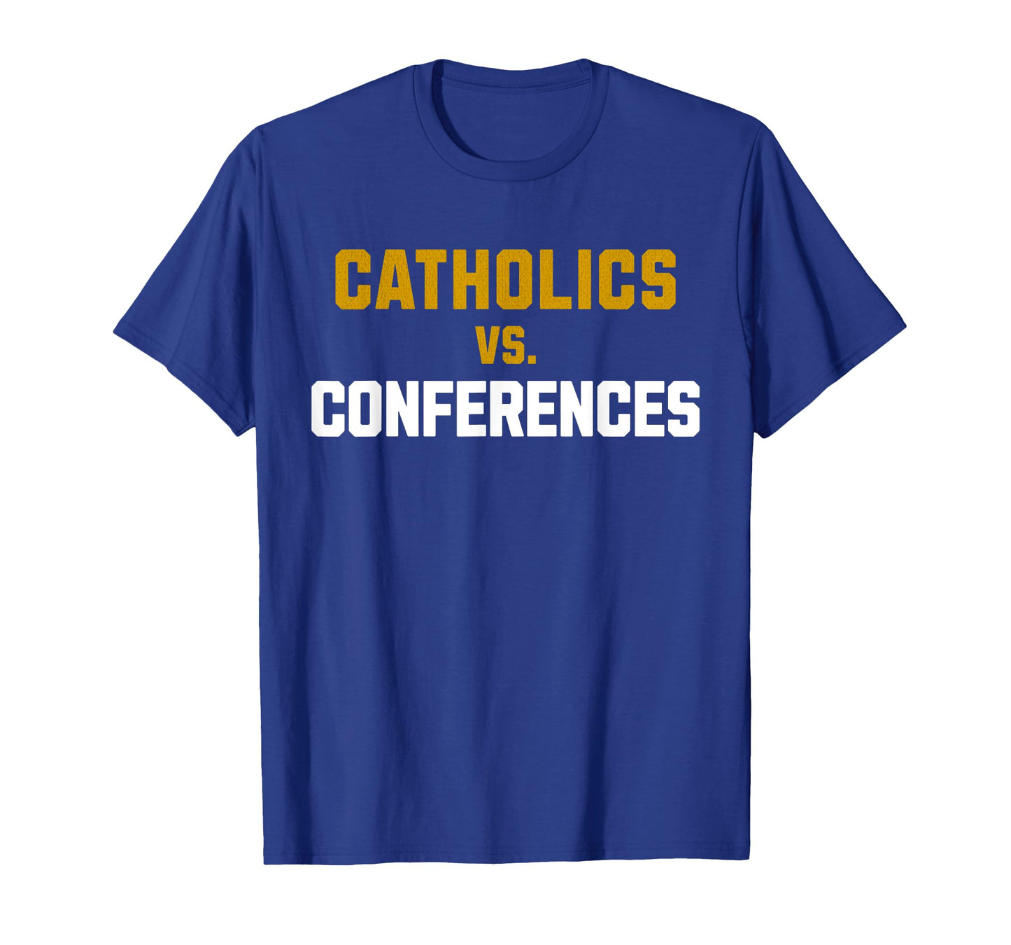 Catholics Vs. Conferences First Day College School T-Shirt