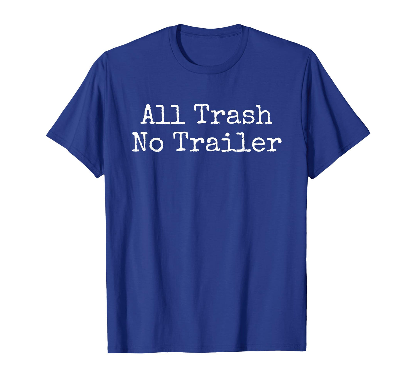 All Trash No Trailer Sarcastic Saying T-Shirt
