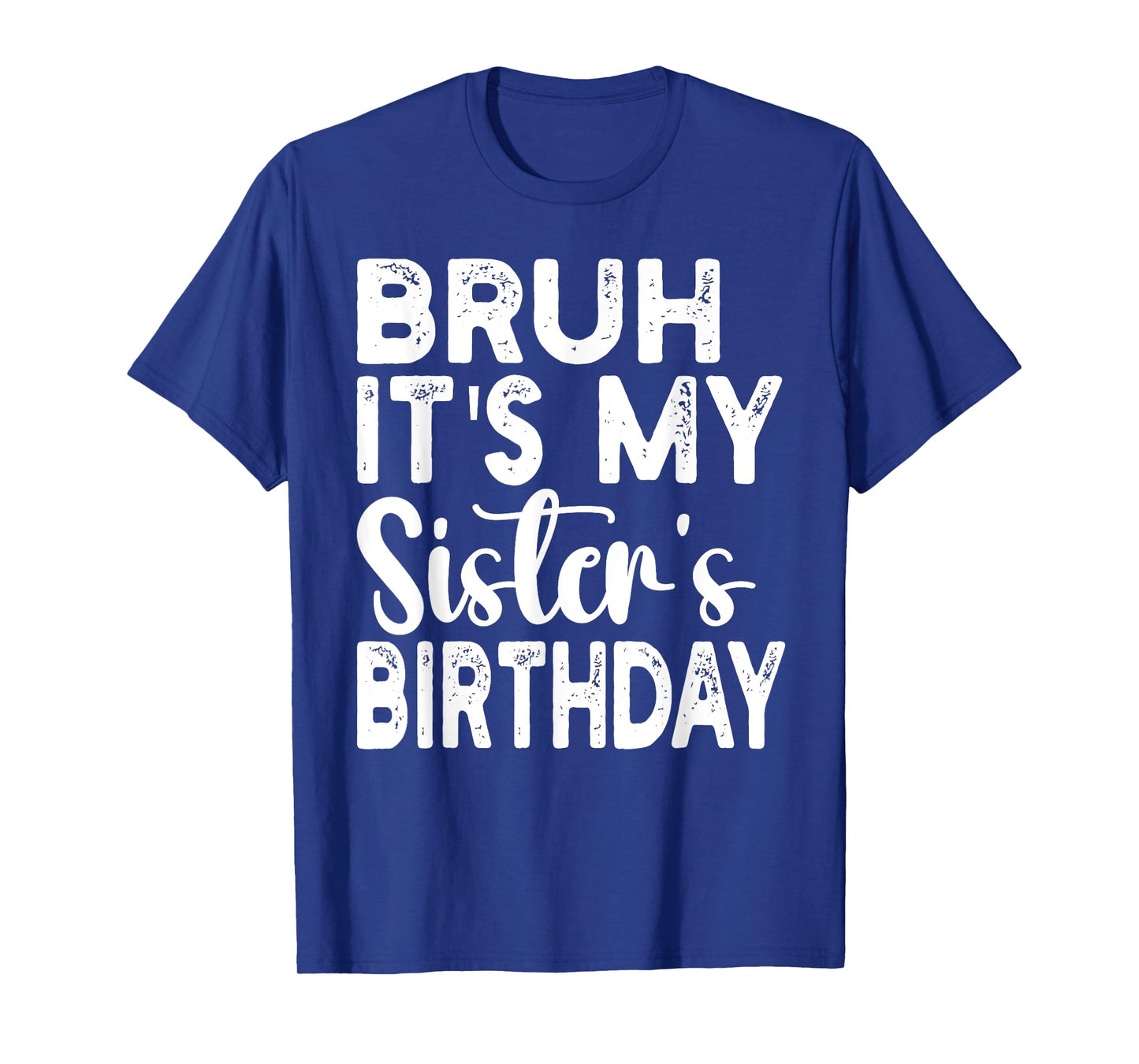 Bruh Its My Sister's Birthday Funny Saying Sarcastic Brother T-Shirt