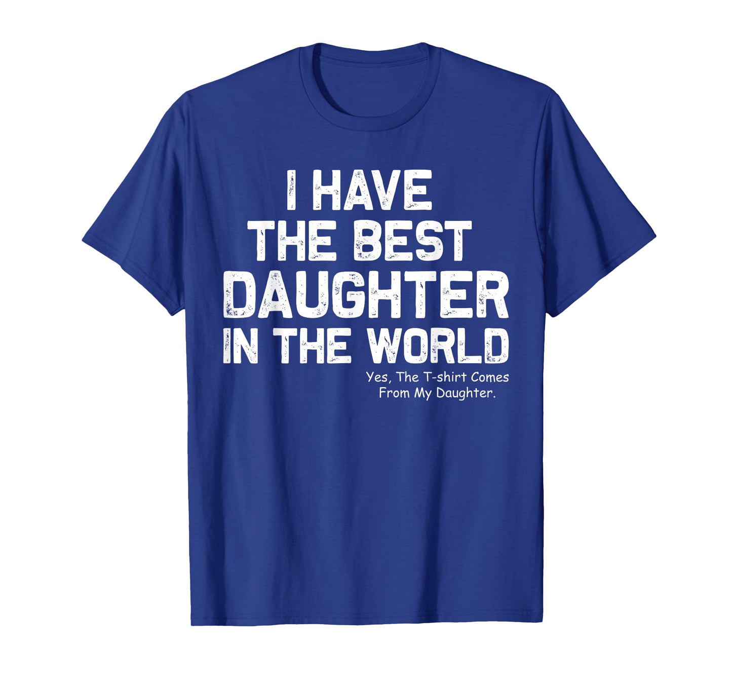 I Have Best Daughter In The World Funny Fathers Day Dad Papa T-Shirt