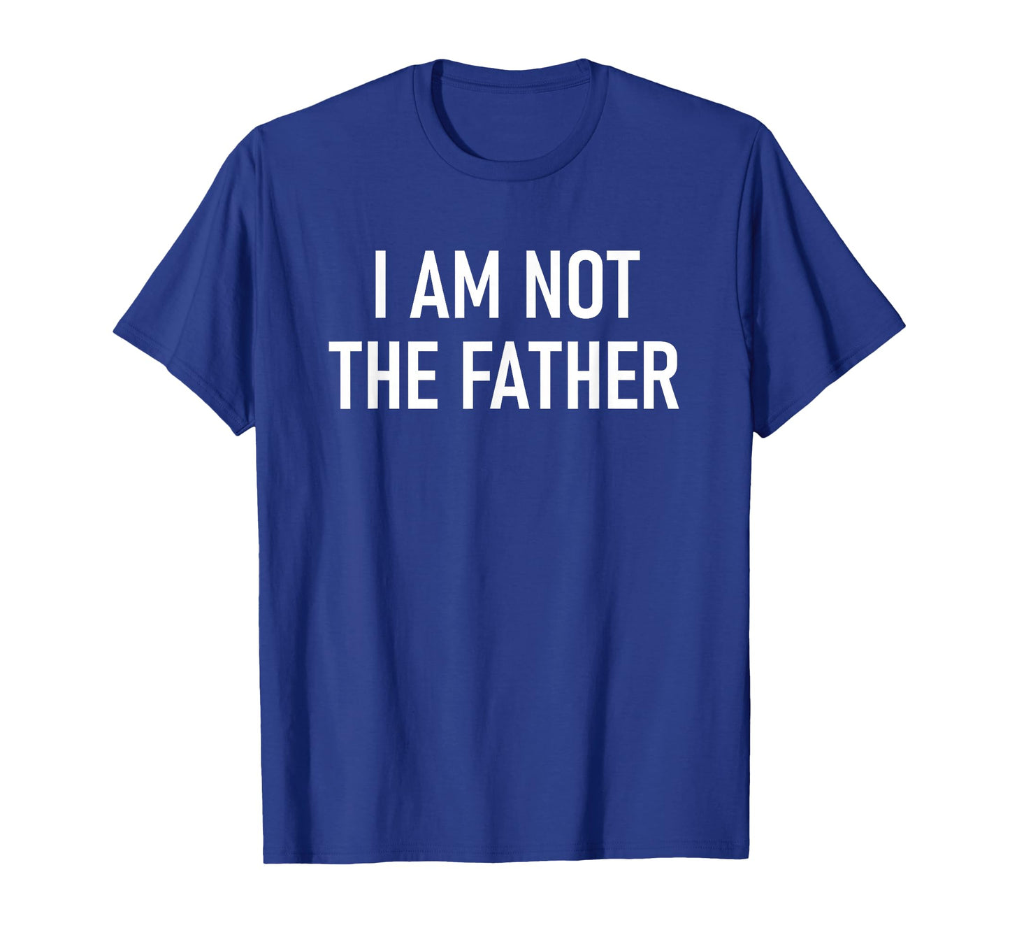I Am Not The Father, Funny, Jokes, Sarcastic T-Shirt
