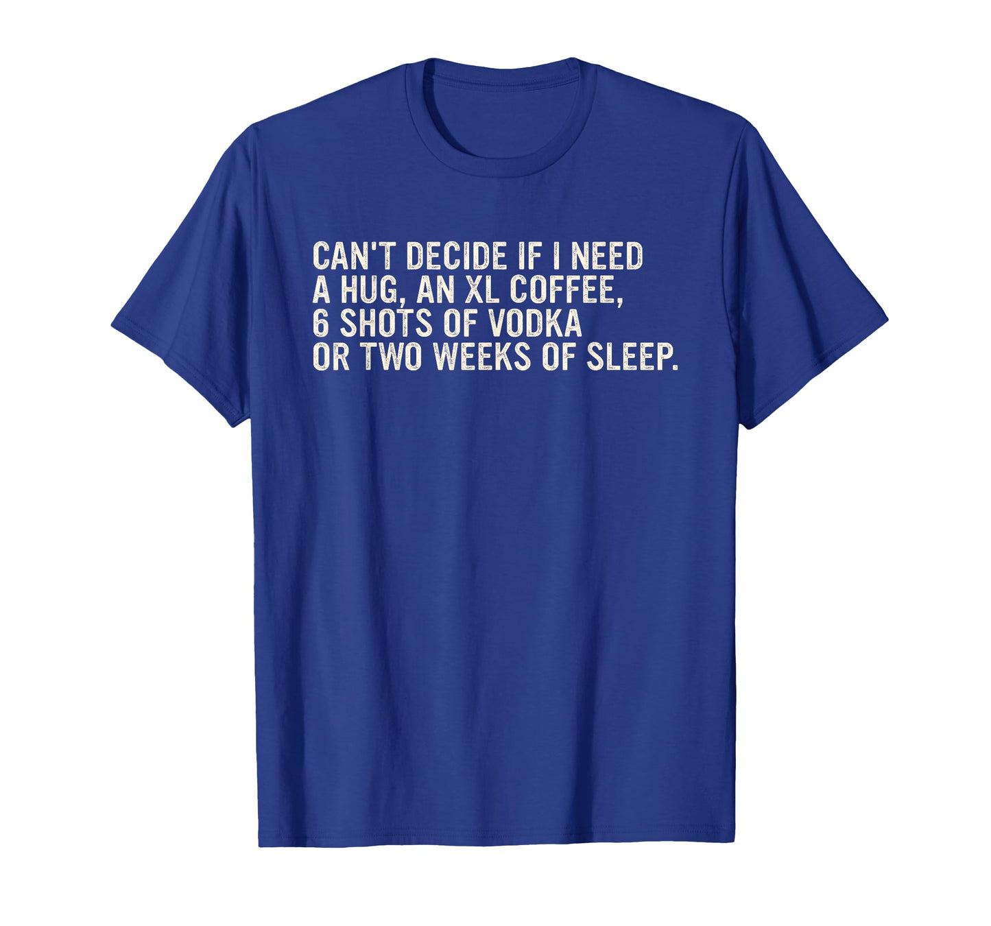 Can't Decide If I Need A Hug, An Xl Coffee Design T-Shirt